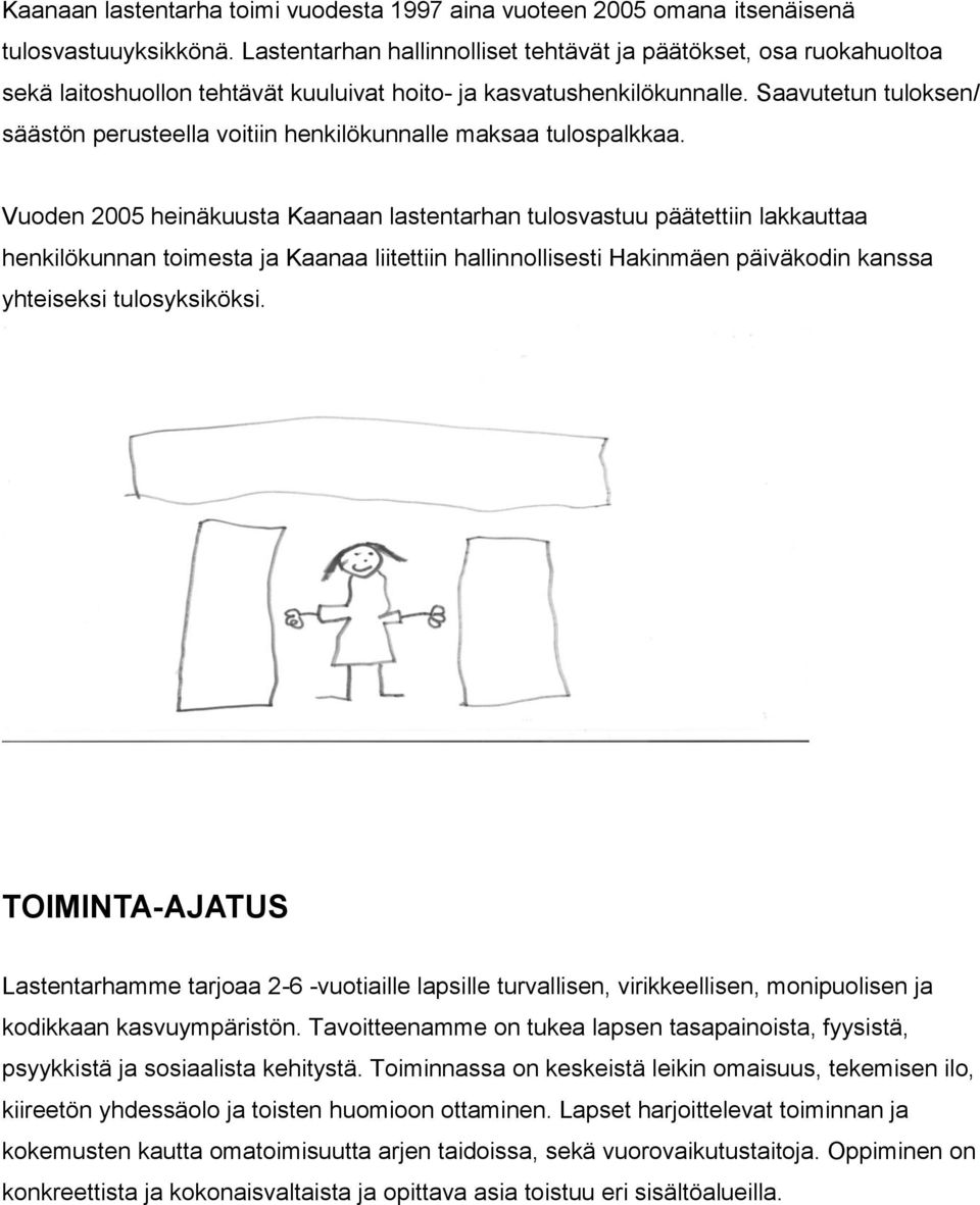 Saavutetun tuloksen/ säästön perusteella voitiin henkilökunnalle maksaa tulospalkkaa.