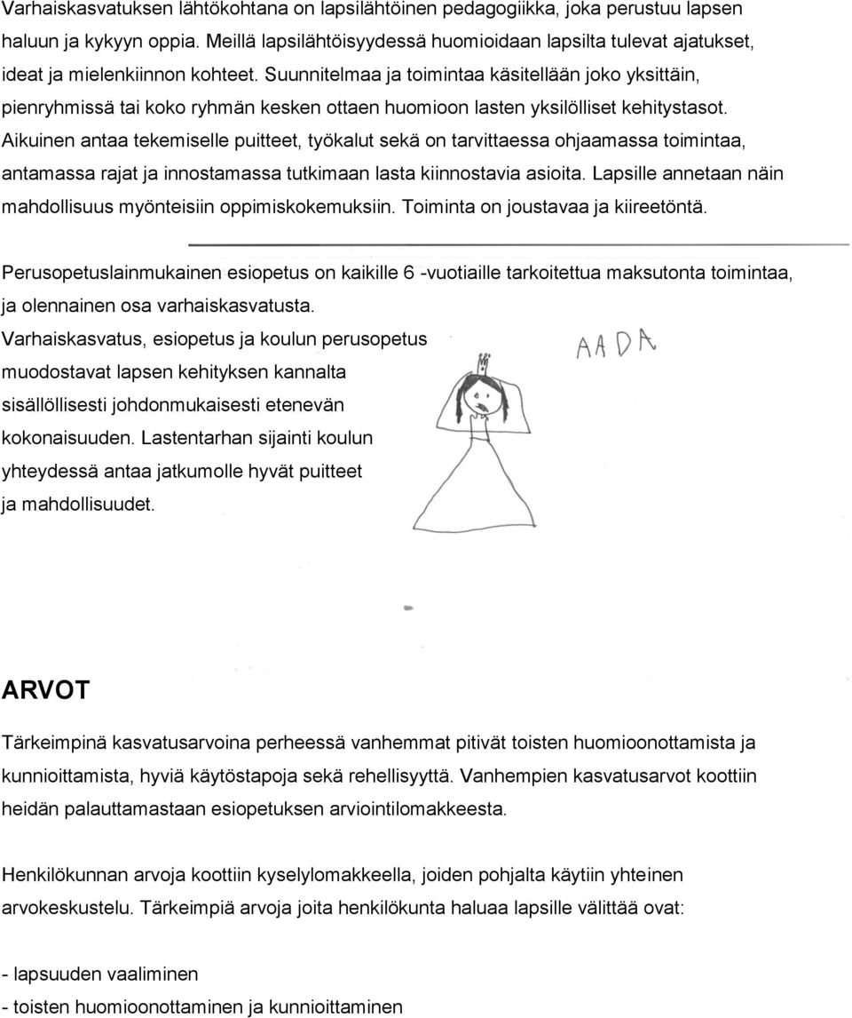 Suunnitelmaa ja toimintaa käsitellään joko yksittäin, pienryhmissä tai koko ryhmän kesken ottaen huomioon lasten yksilölliset kehitystasot.