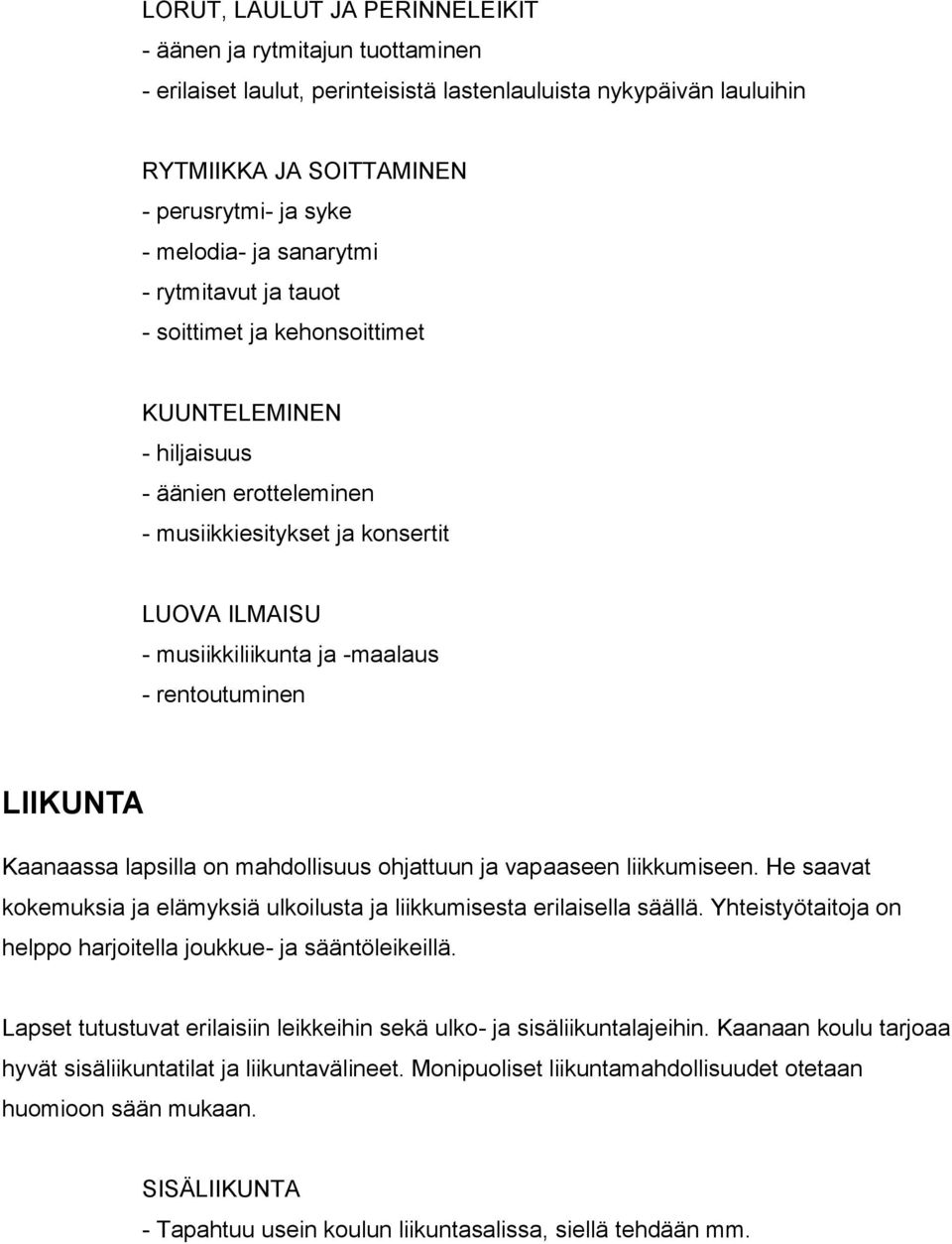 rentoutuminen LIIKUNTA Kaanaassa lapsilla on mahdollisuus ohjattuun ja vapaaseen liikkumiseen. He saavat kokemuksia ja elämyksiä ulkoilusta ja liikkumisesta erilaisella säällä.