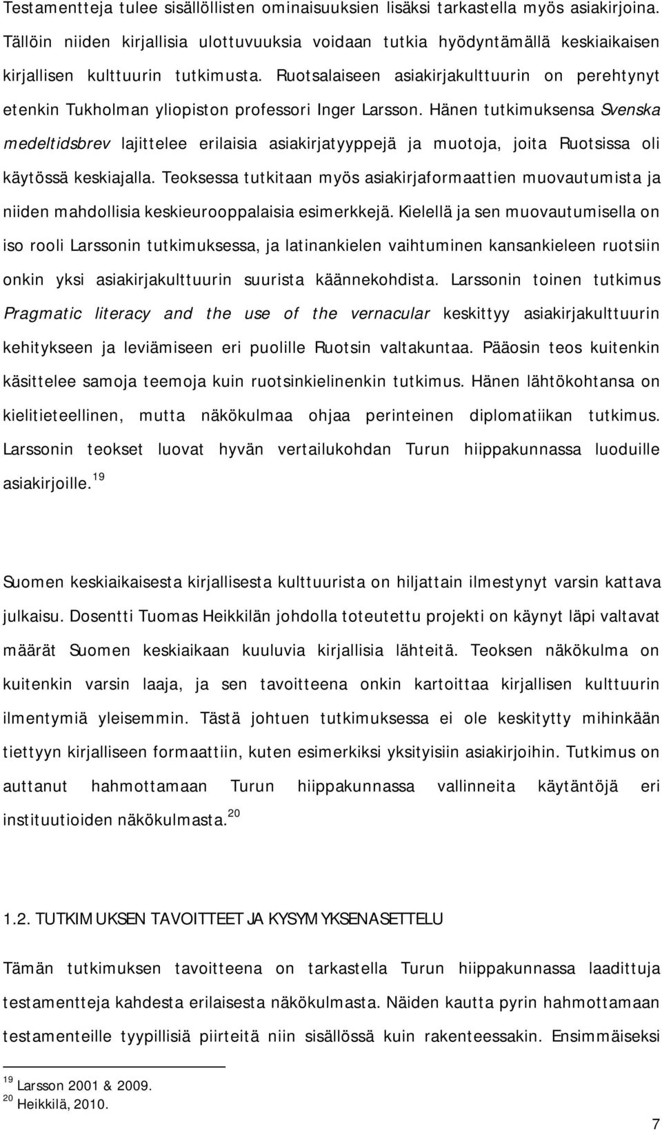 Ruotsalaiseen asiakirjakulttuurin on perehtynyt etenkin Tukholman yliopiston professori Inger Larsson.