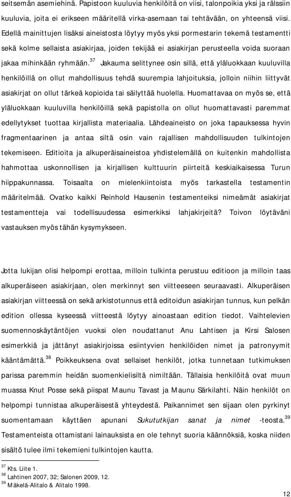 37 Jakauma selittynee osin sillä, että yläluokkaan kuuluvilla henkilöillä on ollut mahdollisuus tehdä suurempia lahjoituksia, jolloin niihin liittyvät asiakirjat on ollut tärkeä kopioida tai