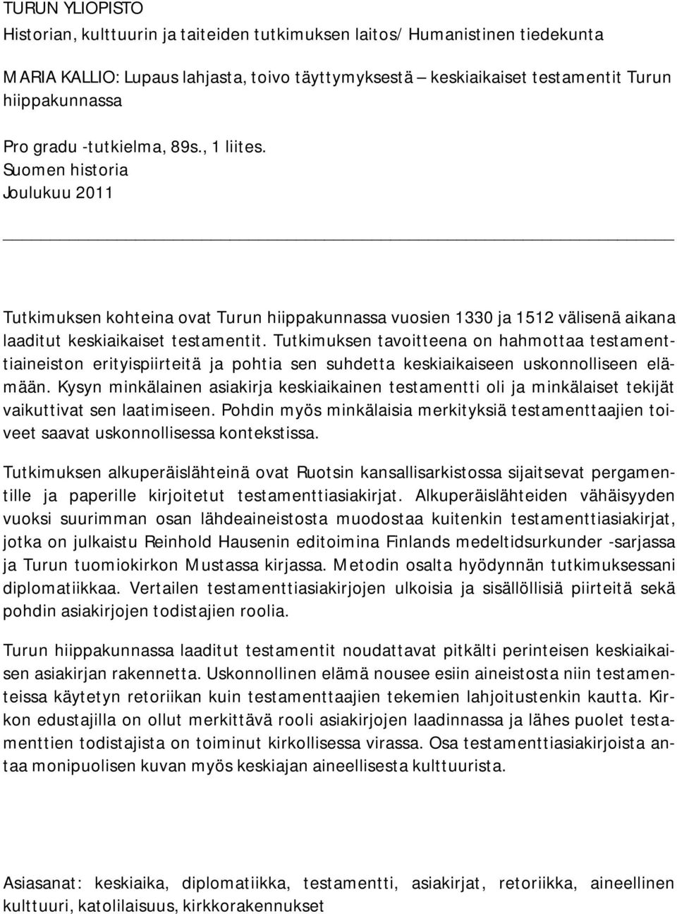 Tutkimuksen tavoitteena on hahmottaa testamenttiaineiston erityispiirteitä ja pohtia sen suhdetta keskiaikaiseen uskonnolliseen elämään.