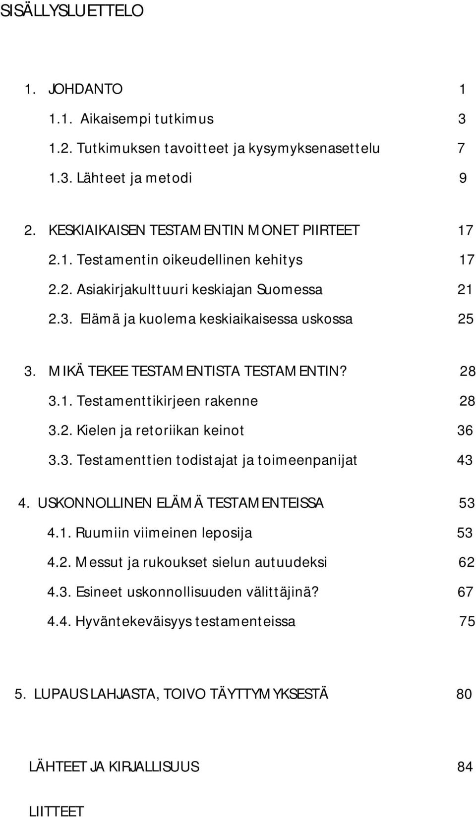 3. Testamenttien todistajat ja toimeenpanijat 43 4. USKONNOLLINEN ELÄMÄ TESTAMENTEISSA 53 4.1. Ruumiin viimeinen leposija 53 4.2. Messut ja rukoukset sielun autuudeksi 62 4.3. Esineet uskonnollisuuden välittäjinä?