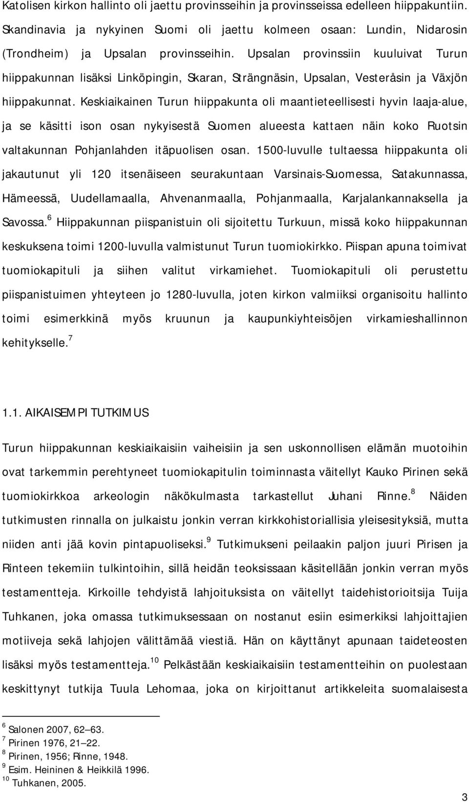 Upsalan provinssiin kuuluivat Turun hiippakunnan lisäksi Linköpingin, Skaran, Strängnäsin, Upsalan, Vesteråsin ja Växjön hiippakunnat.