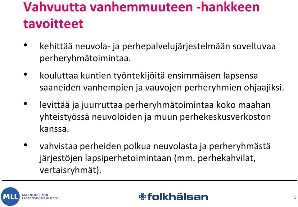 kouluttaa kuntien työntekijöitä ensimmäisen lapsensa saaneiden vanhempien ja vauvojen perheryhmien ohjaajiksi.