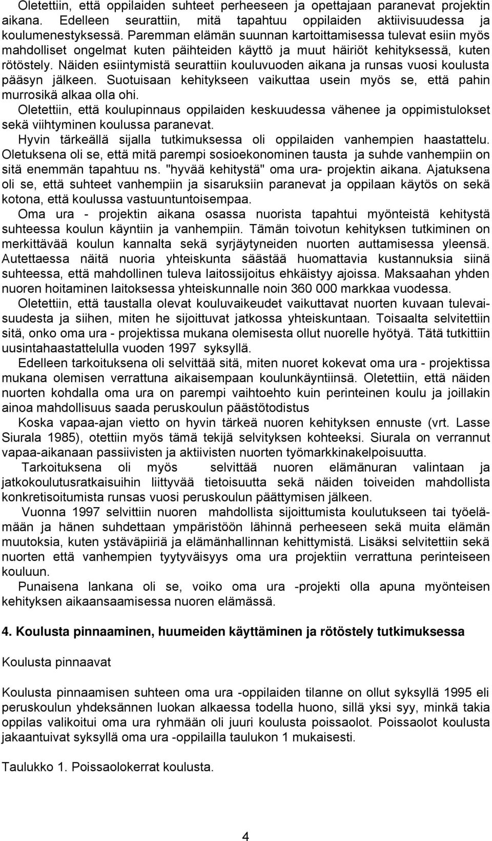 Näiden esiintymistä seurattiin kouluvuoden aikana ja runsas vuosi koulusta pääsyn jälkeen. Suotuisaan kehitykseen vaikuttaa usein myös se, että pahin murrosikä alkaa olla ohi.