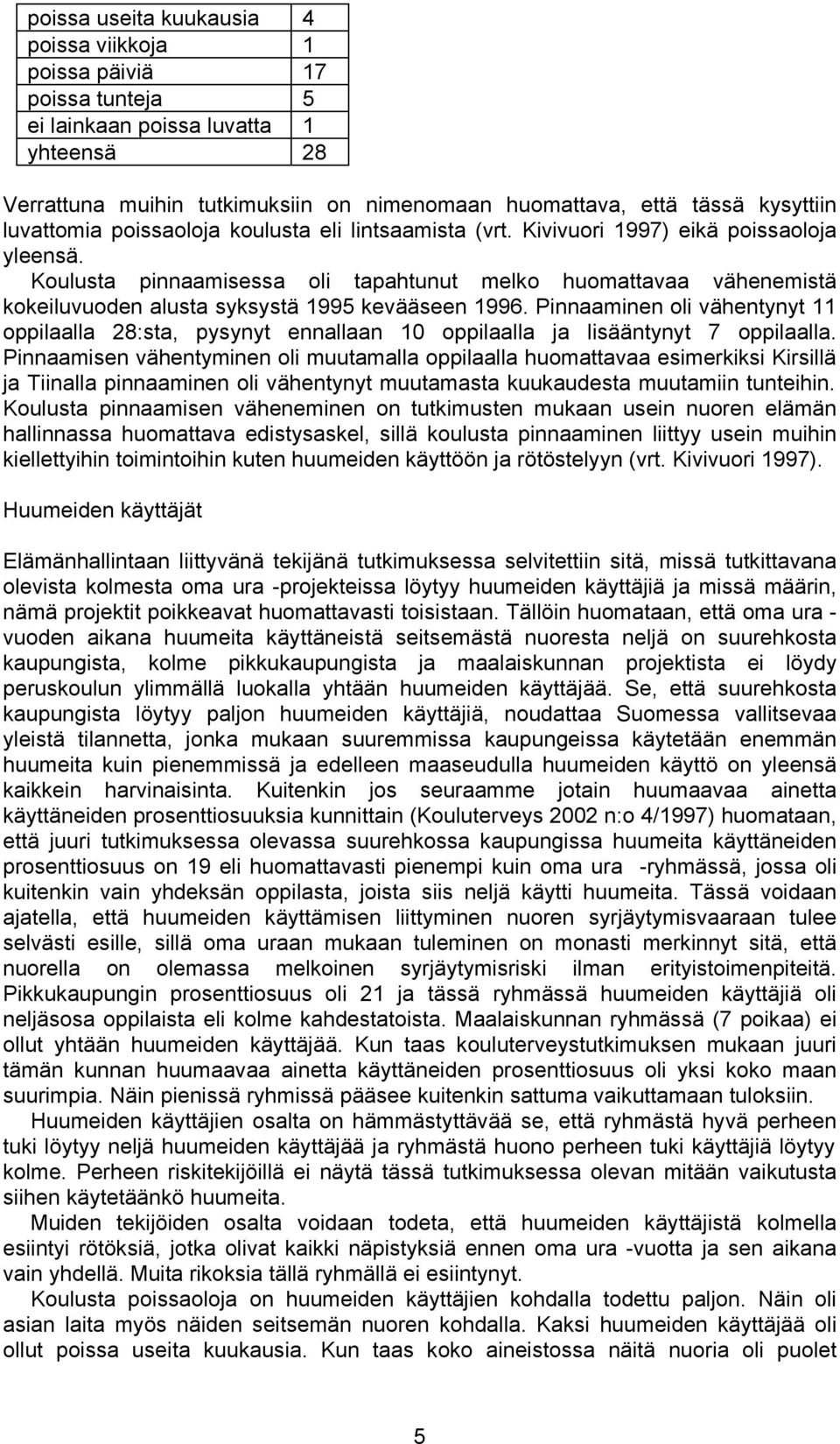 Koulusta pinnaamisessa oli tapahtunut melko huomattavaa vähenemistä kokeiluvuoden alusta syksystä 1995 kevääseen 1996.