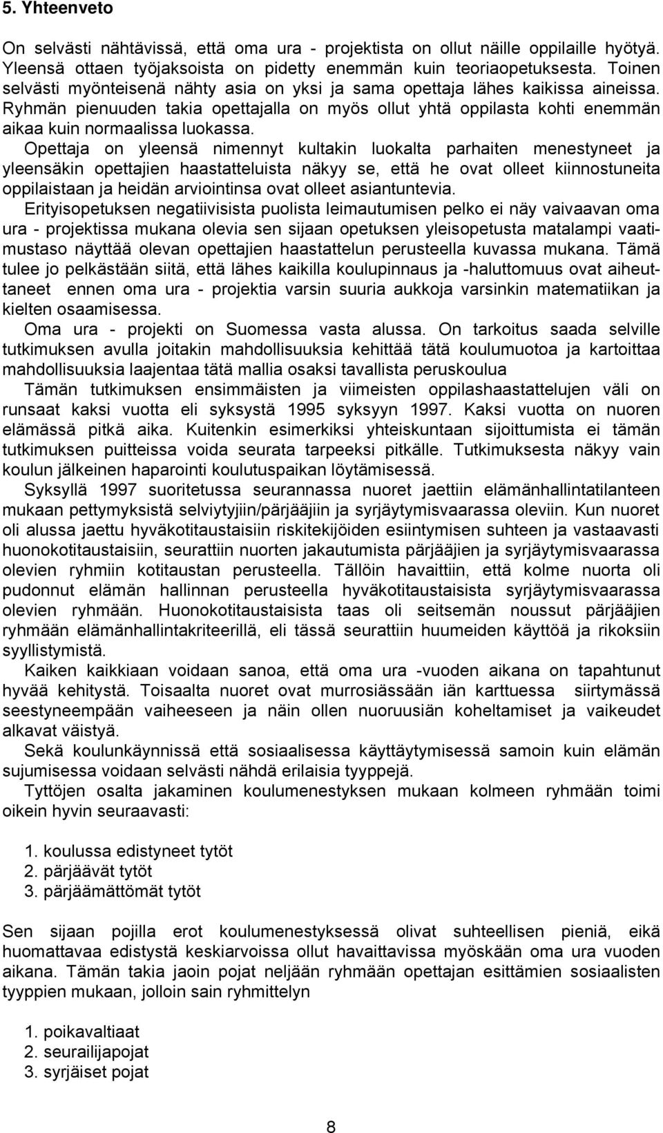 Opettaja on yleensä nimennyt kultakin luokalta parhaiten menestyneet ja yleensäkin opettajien haastatteluista näkyy se, että he ovat olleet kiinnostuneita oppilaistaan ja heidän arviointinsa ovat