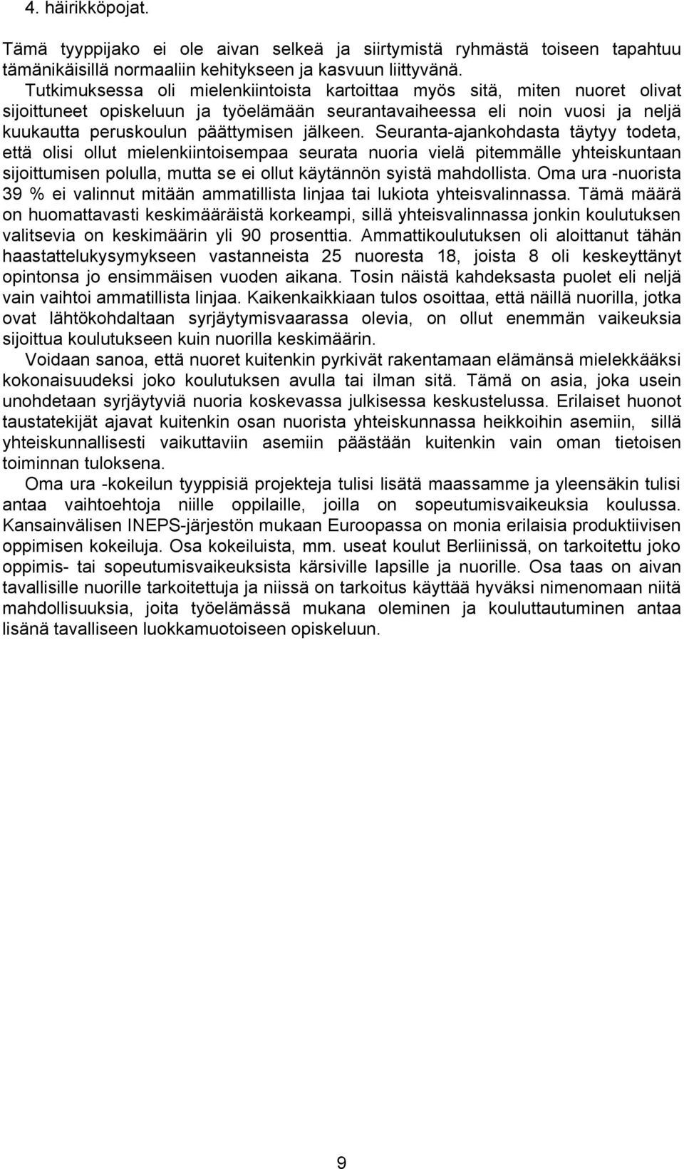 Seuranta-ajankohdasta täytyy todeta, että olisi ollut mielenkiintoisempaa seurata nuoria vielä pitemmälle yhteiskuntaan sijoittumisen polulla, mutta se ei ollut käytännön syistä mahdollista.