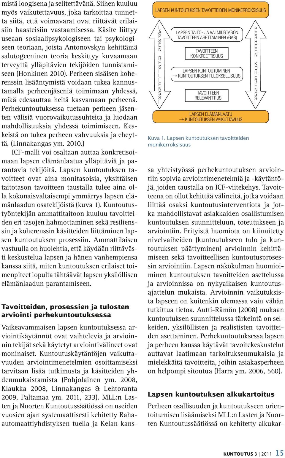 (Honkinen 2010). Perheen sisäisen koherenssin lisääntymistä voidaan tukea kannustamalla perheenjäseniä toimimaan yhdessä, mikä edesauttaa heitä kasvamaan perheenä.