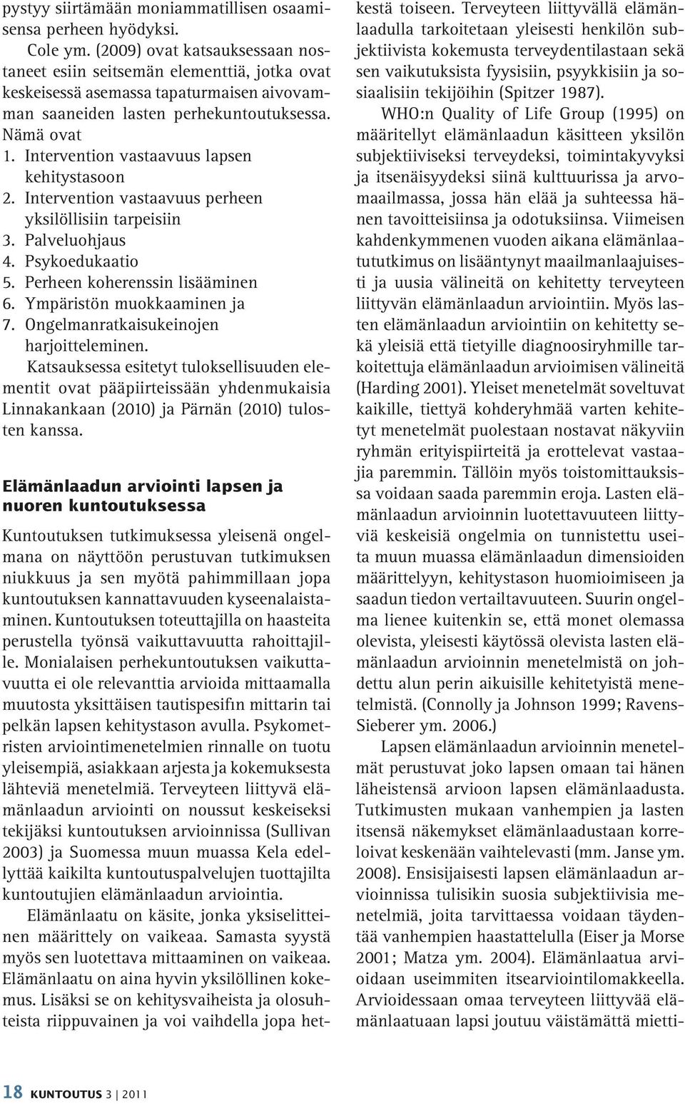 Intervention vastaavuus lapsen kehitystasoon 2. Intervention vastaavuus perheen yksilöllisiin tarpeisiin 3. Palveluohjaus 4. Psykoedukaatio 5. Perheen koherenssin lisääminen 6.