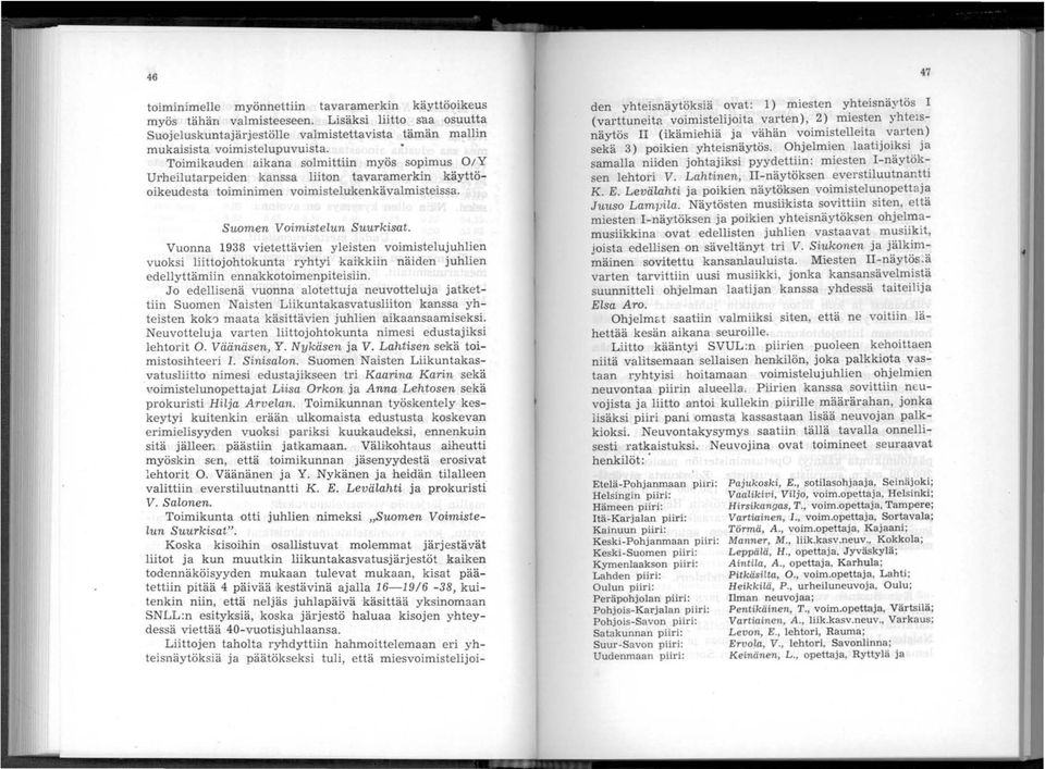 Vuonna 1938 vietettävien yleisten voimistelujuhlien vuoksi liittojohtokunta ryhtyi kaikkiin näiden juhlien edellyttämiin ennakkotoimenpiteisiin.