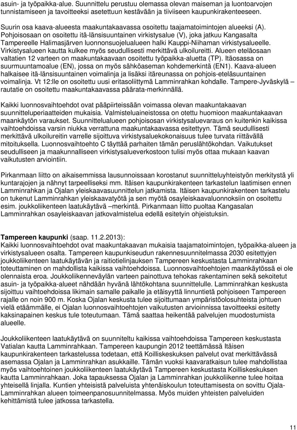 Pohjoisosaan on osoitettu itä-länsisuuntainen virkistysalue (V), joka jatkuu Kangasalta Tampereelle Halimasjärven luonnonsuojelualueen halki Kauppi-Niihaman virkistysalueelle.