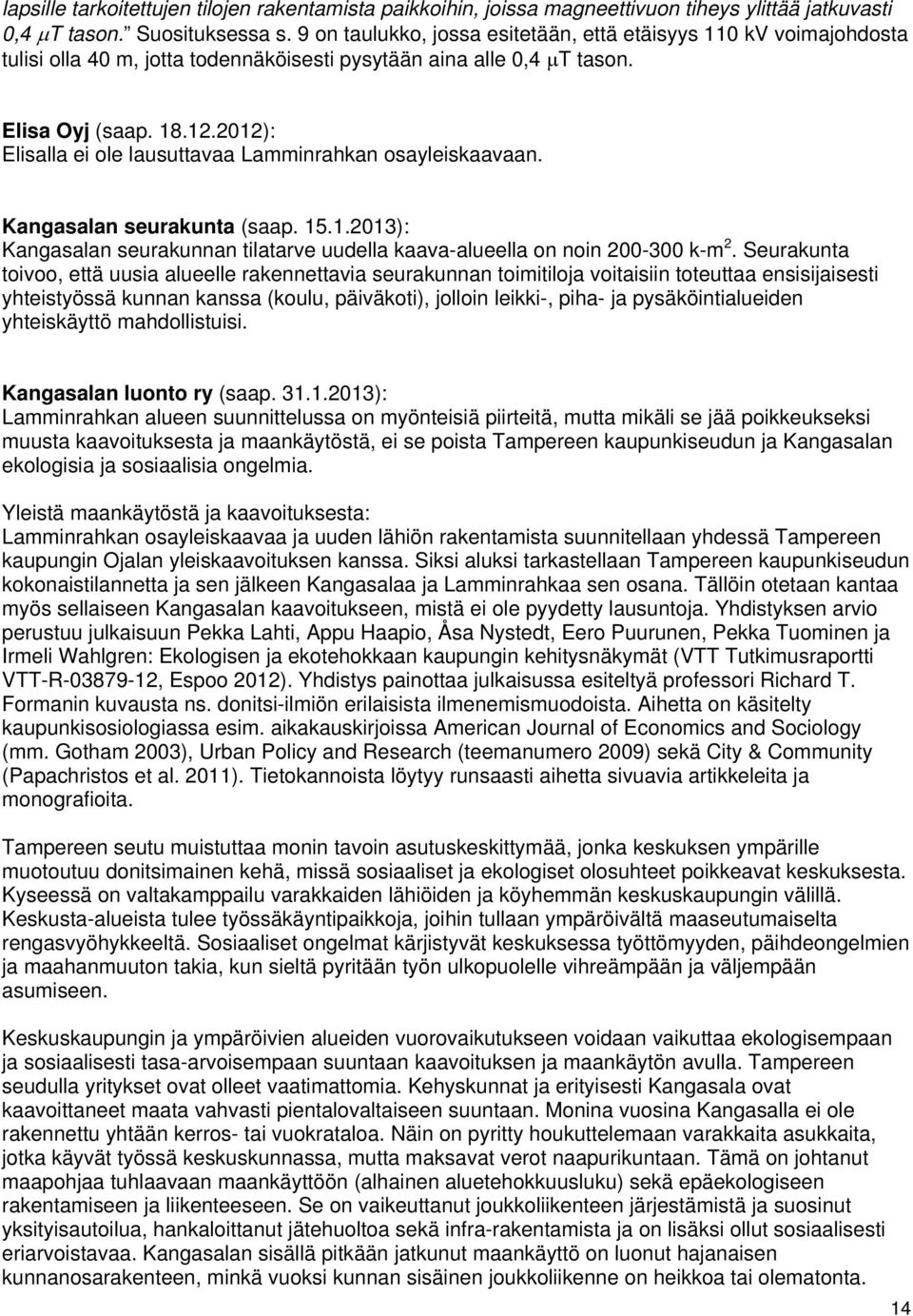 2012): Elisalla ei ole lausuttavaa Lamminrahkan osayleiskaavaan. Kangasalan seurakunta (saap. 15.1.2013): Kangasalan seurakunnan tilatarve uudella kaava-alueella on noin 200-300 k-m 2.