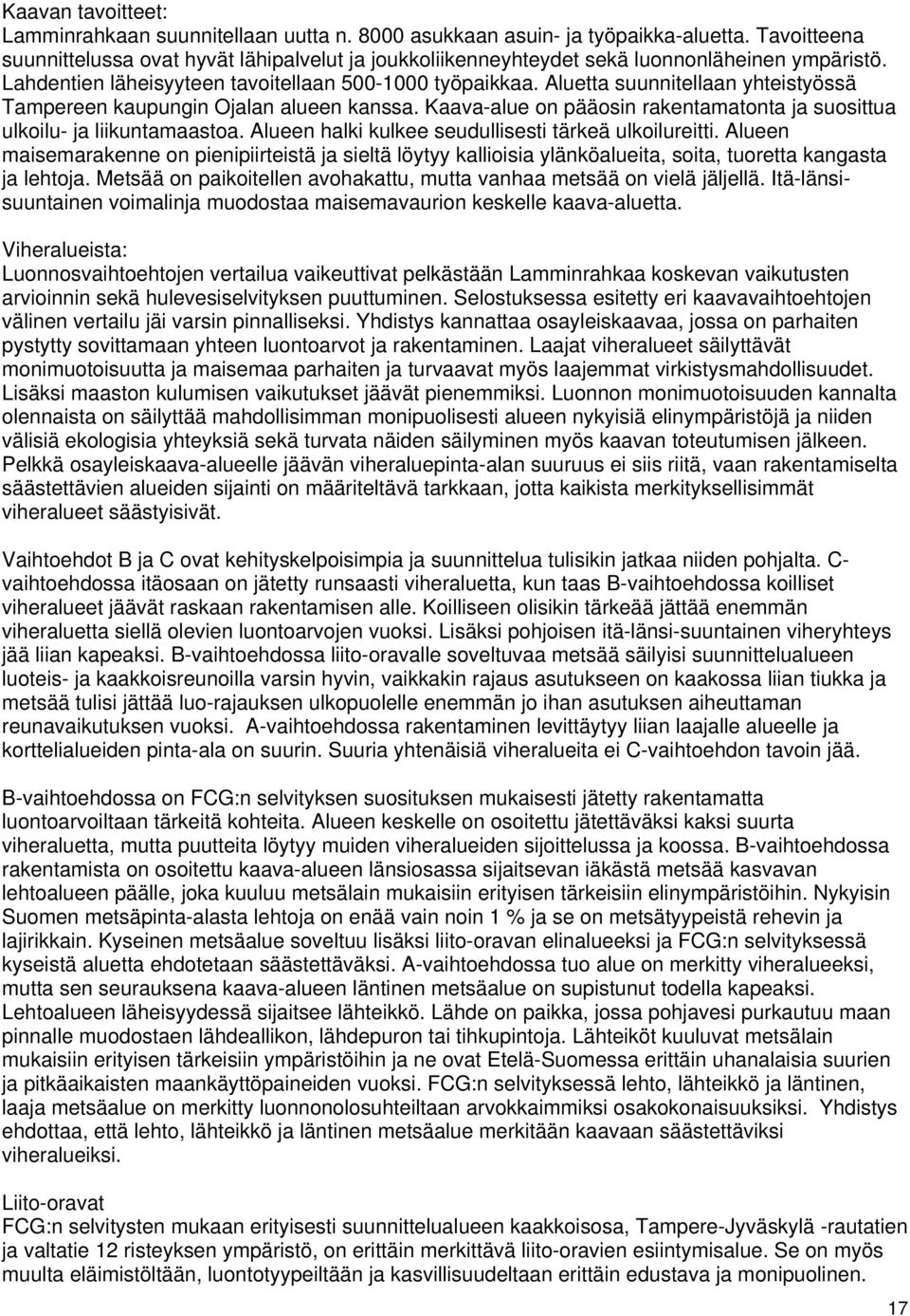 Aluetta suunnitellaan yhteistyössä Tampereen kaupungin Ojalan alueen kanssa. Kaava-alue on pääosin rakentamatonta ja suosittua ulkoilu- ja liikuntamaastoa.