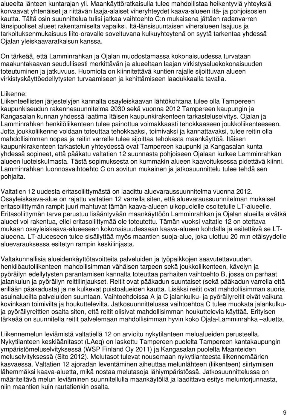 Itä-länsisuuntaisen viheralueen laajuus ja tarkoituksenmukaisuus liito-oravalle soveltuvana kulkuyhteytenä on syytä tarkentaa yhdessä Ojalan yleiskaavaratkaisun kanssa.