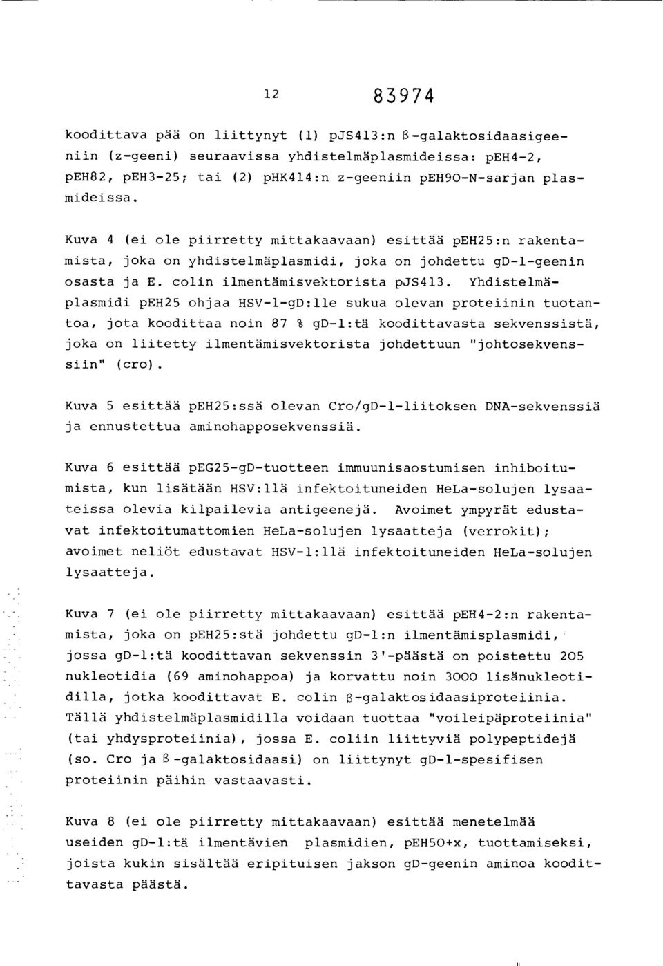 Yhdistelmäplasmidi peh25 ohjaa HSV-1-gD:lle sukua olevan proteiinin tuotantoa, jota koodittaa noin 87 % gd-l:tä koodittavasta sekvenssistä, joka on liitetty ilmentämisvektorista johdettuun