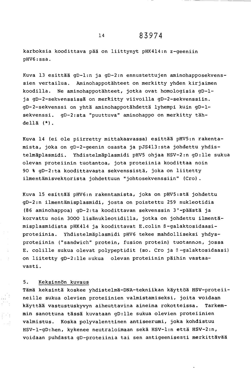 gd-2-sekvenssi on yhtä aminohappotähdettä lyhempi kuin gd-1- sekvenssi. gd-2:sta "puuttuva" aminohappo on merkitty tähdellä (*).