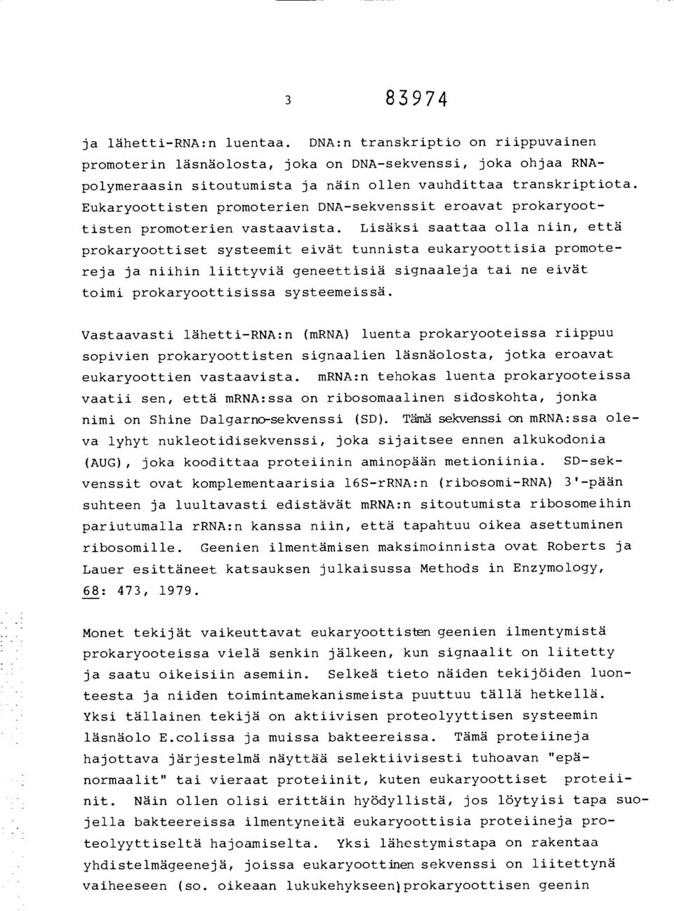 Lisäksi saattaa olla niin, että prokaryoottiset systeemit eivät tunnista eukaryoottisia promotereja ja niihin liittyviä geneettisiä signaaleja tai ne eivät toimi prokaryoottisissa systeemeissä.