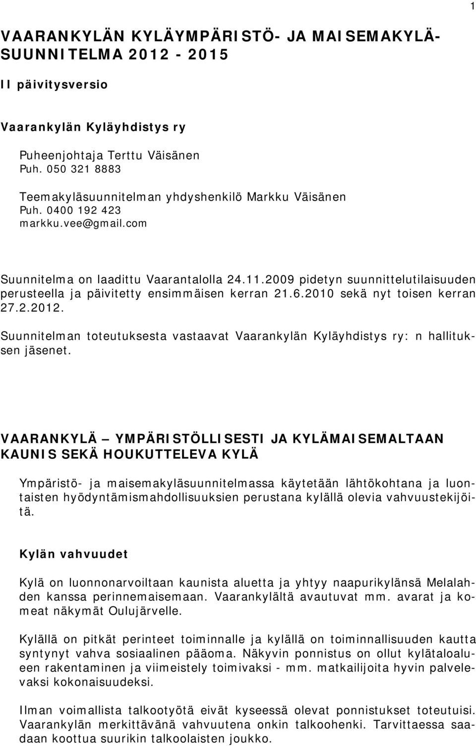 2009 pidetyn suunnittelutilaisuuden perusteella ja päivitetty ensimmäisen kerran 21.6.2010 sekä nyt toisen kerran 27.2.2012.