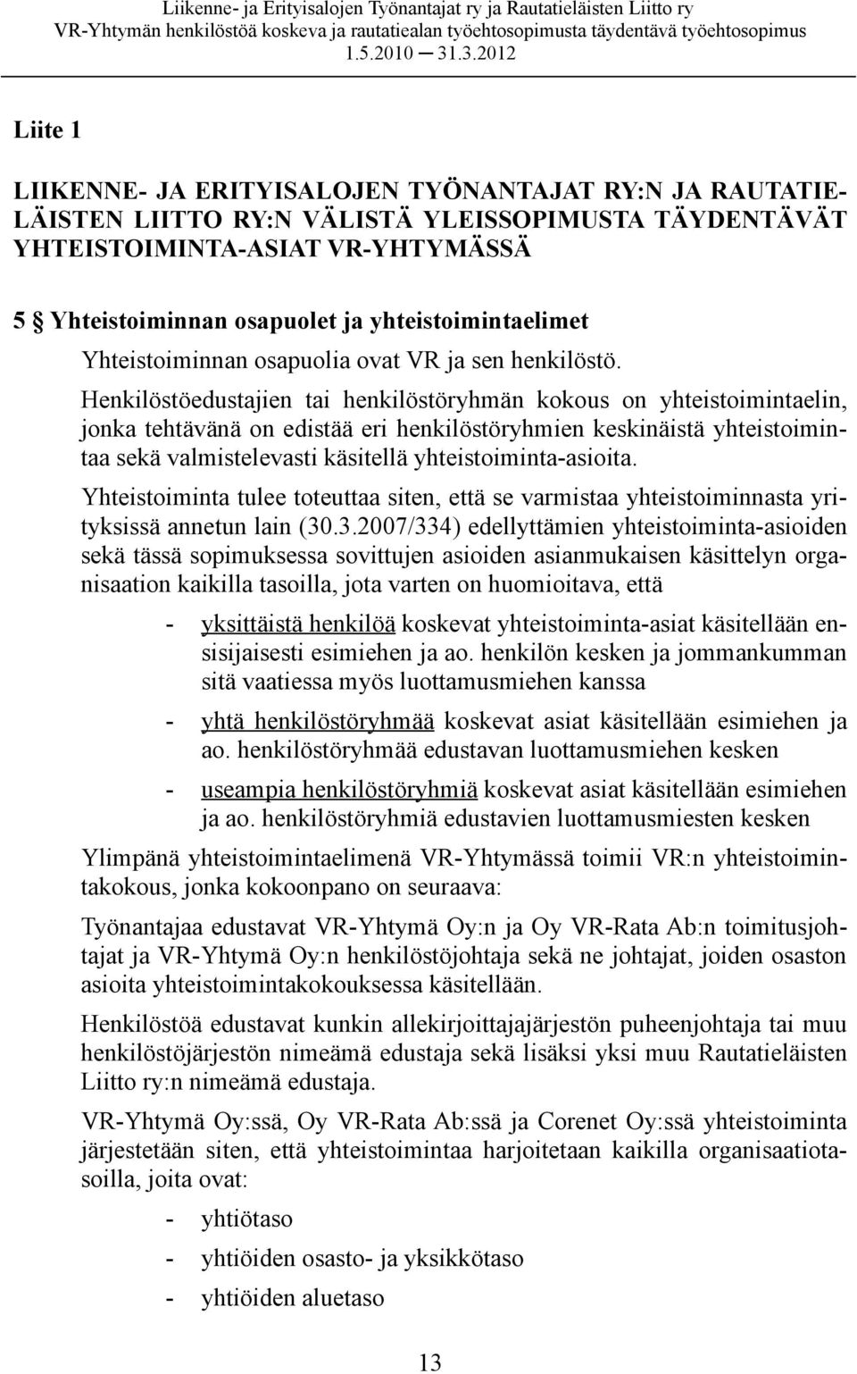 Henkilöstöedustajien tai henkilöstöryhmän kokous on yhteistoimintaelin, jonka tehtävänä on edistää eri henkilöstöryhmien keskinäistä yhteistoimintaa sekä valmistelevasti käsitellä