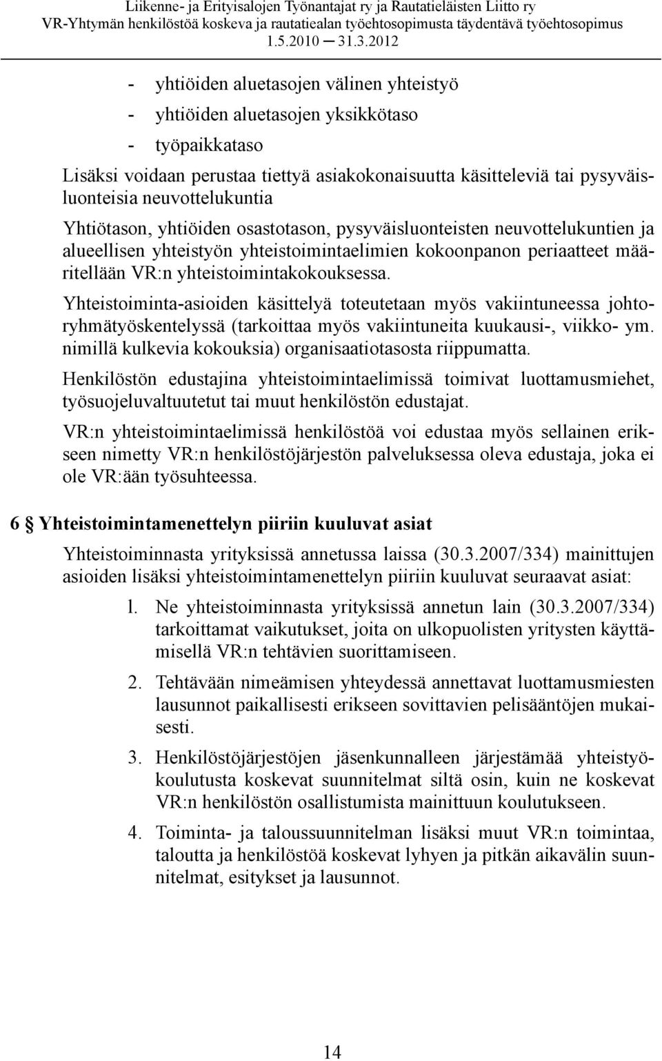 Yhteistoiminta-asioiden käsittelyä toteutetaan myös vakiintuneessa johtoryhmätyöskentelyssä (tarkoittaa myös vakiintuneita kuukausi-, viikko- ym.