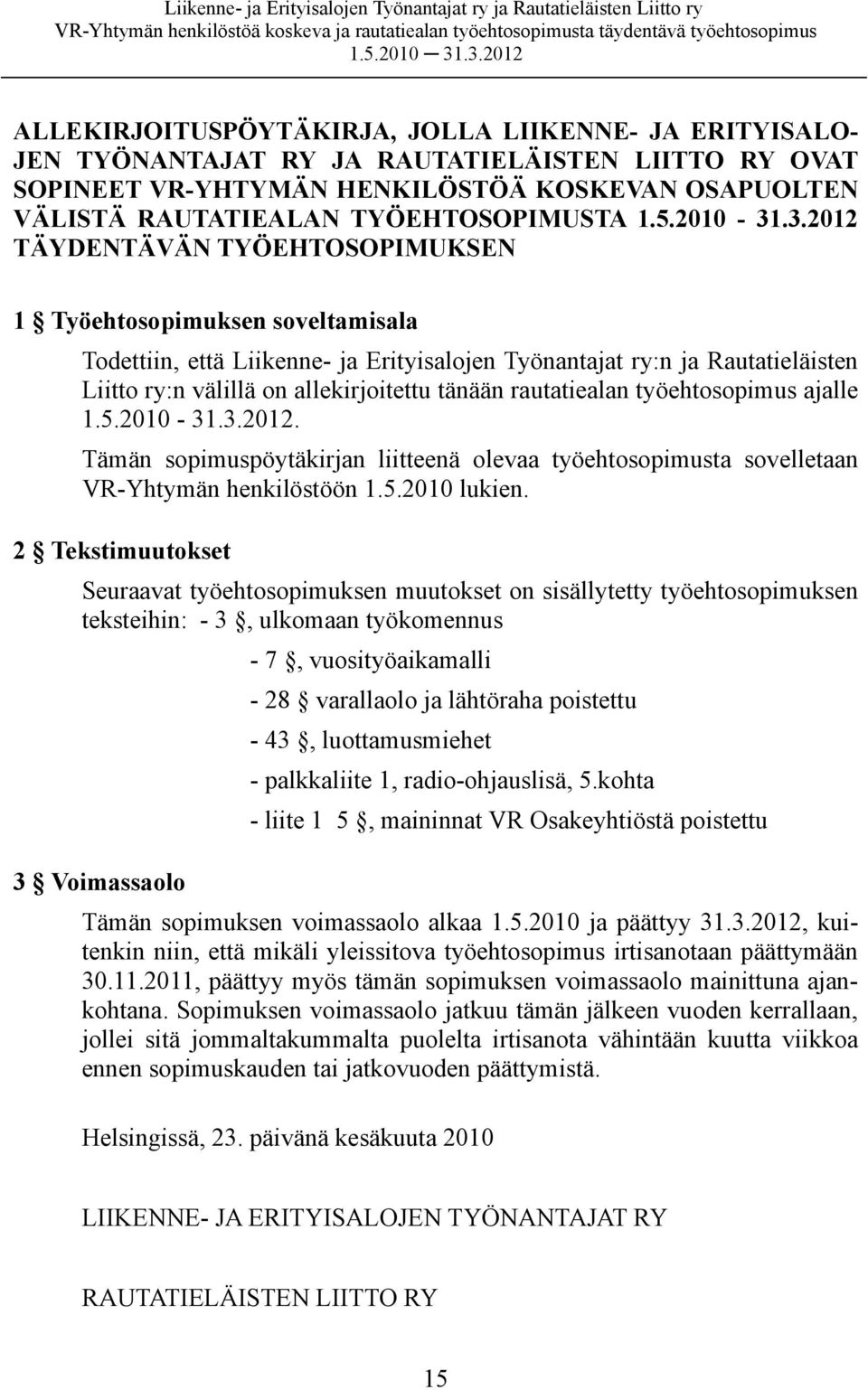 .3.2012 TÄYDENTÄVÄN TYÖEHTOSOPIMUKSEN 1 Työehtosopimuksen soveltamisala Todettiin, että Liikenne- ja Erityisalojen Työnantajat ry:n ja Rautatieläisten Liitto ry:n välillä on allekirjoitettu tänään