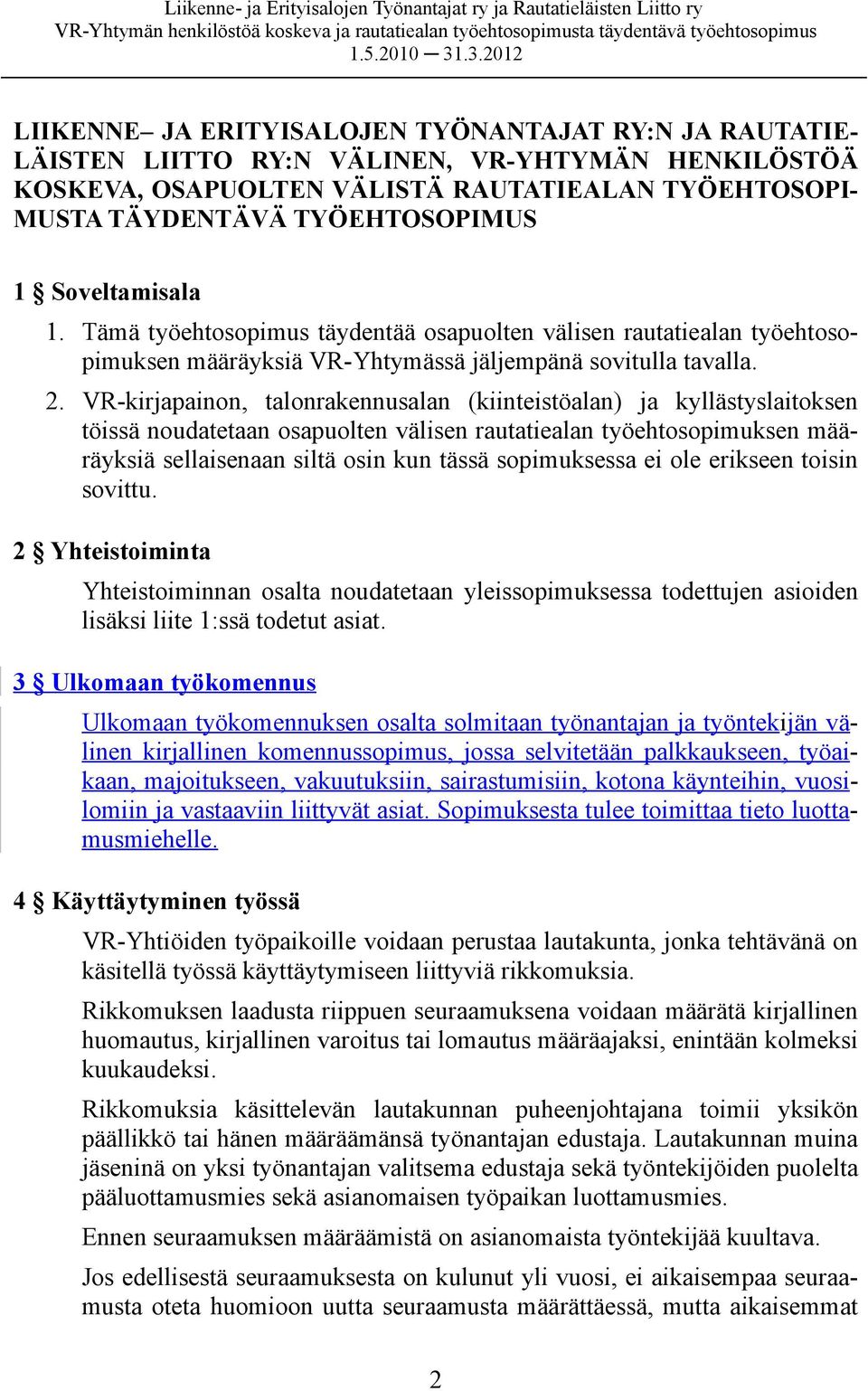 VR-kirjapainon, talonrakennusalan (kiinteistöalan) ja kyllästyslaitoksen töissä noudatetaan osapuolten välisen rautatiealan työehtosopimuksen määräyksiä sellaisenaan siltä osin kun tässä sopimuksessa