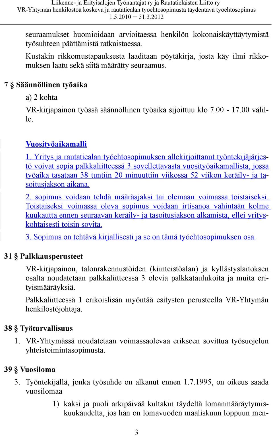 7 Säännöllinen työaika a) 2 kohta VR-kirjapainon työssä säännöllinen työaika sijoittuu klo 7.00-17.00 välille. Vuosityöaikamalli 1.