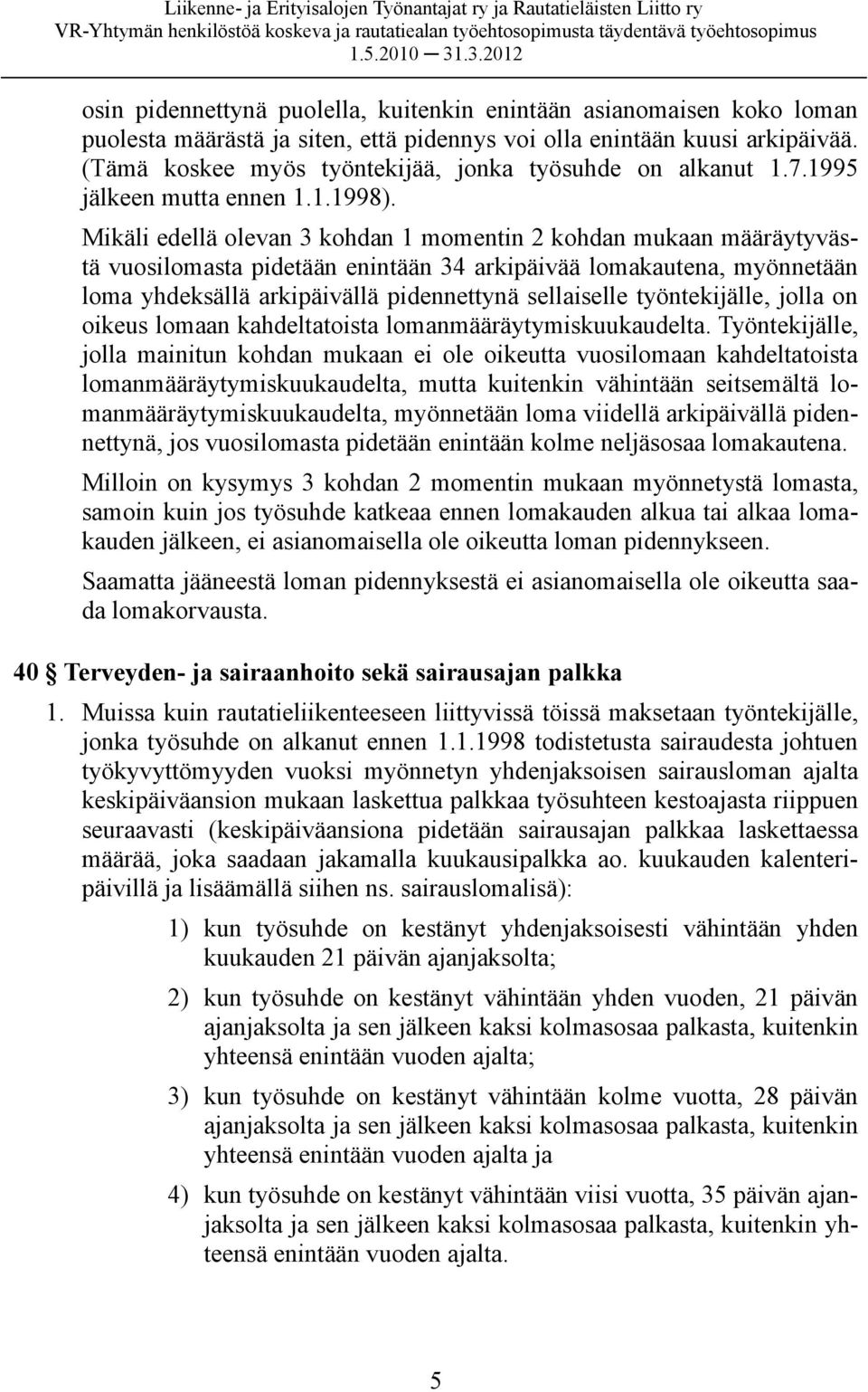 Mikäli edellä olevan 3 kohdan 1 momentin 2 kohdan mukaan määräytyvästä vuosilomasta pidetään enintään 34 arkipäivää lomakautena, myönnetään loma yhdeksällä arkipäivällä pidennettynä sellaiselle