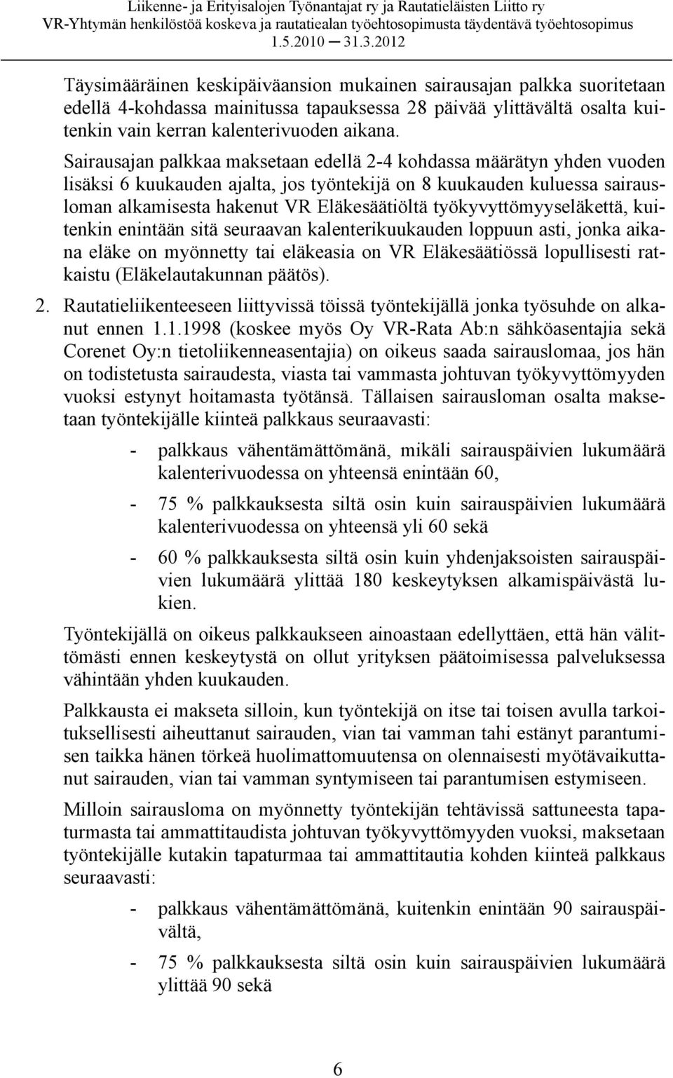 työkyvyttömyyseläkettä, kuitenkin enintään sitä seuraavan kalenterikuukauden loppuun asti, jonka aikana eläke on myönnetty tai eläkeasia on VR Eläkesäätiössä lopullisesti ratkaistu (Eläkelautakunnan