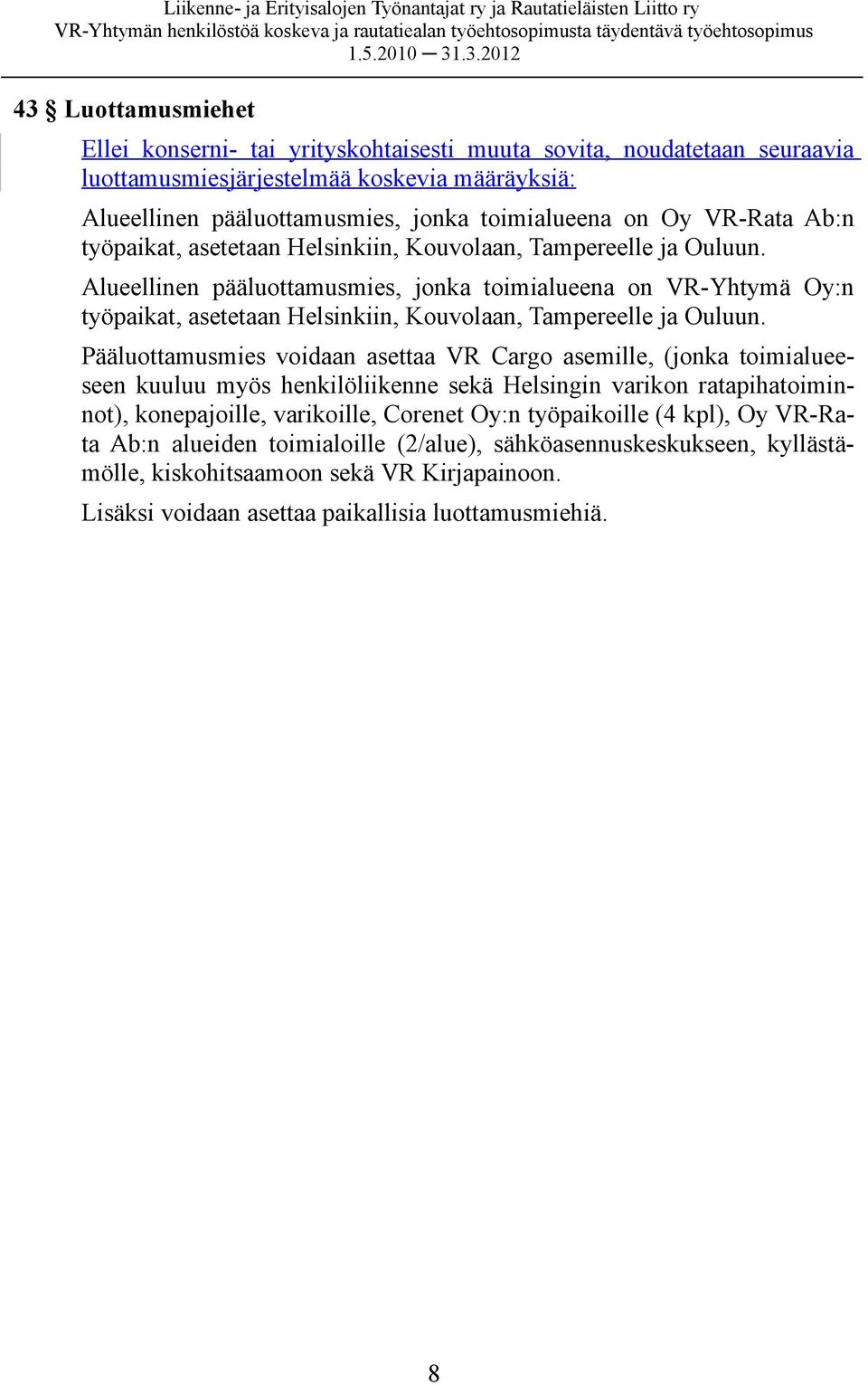 Alueellinen pääluottamusmies, jonka toimialueena on VR-Yhtymä Oy:n työpaikat, asetetaan Helsinkiin, Kouvolaan, Tampereelle ja Ouluun.