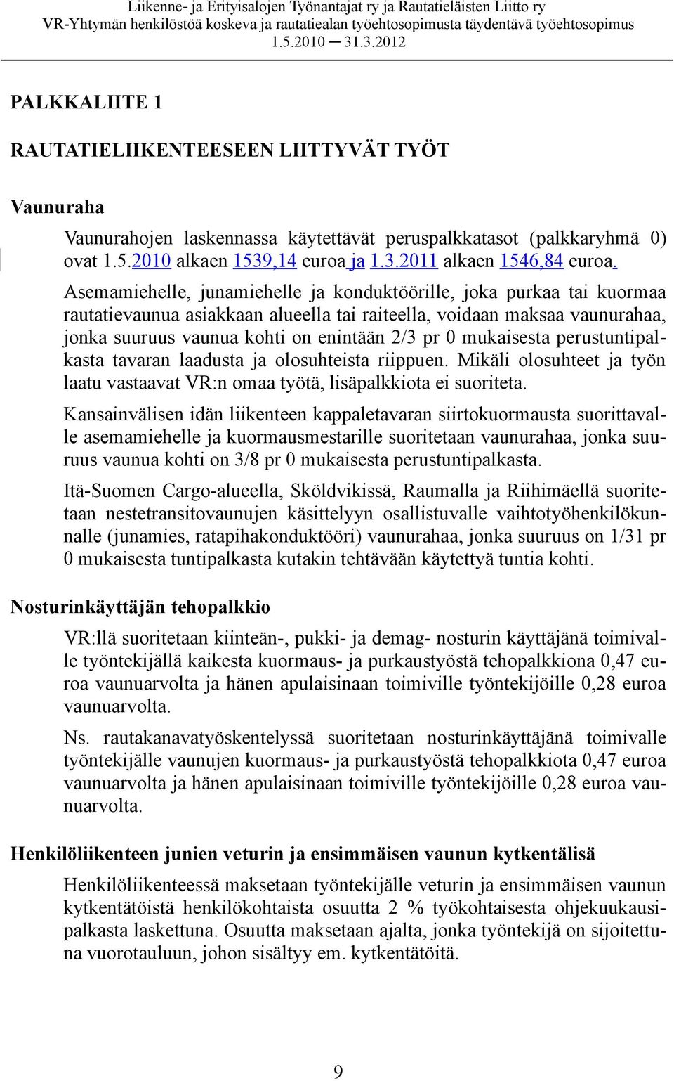 mukaisesta perustuntipalkasta tavaran laadusta ja olosuhteista riippuen. Mikäli olosuhteet ja työn laatu vastaavat VR:n omaa työtä, lisäpalkkiota ei suoriteta.