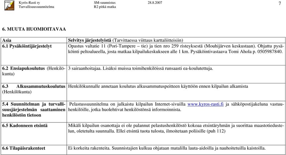 Pysäköintivastaava Tomi Ahola p. 0505987840. 6.2 Ensiapukoulutus (Henkilökunta) 6.3 Alkusammutuskoulutus (Henkilökunta) 3 sairaanhoitajaa. Lisäksi muissa toimihenkilöissä runsaasti ea-koulutettuja.