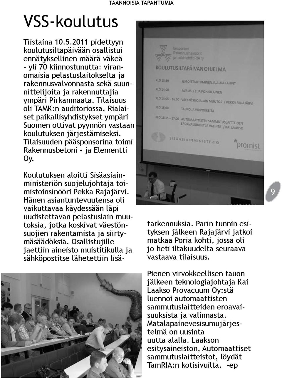 ympäri Pirkanmaata. Tilaisuus oli TAMK:n auditoriossa. Rialaiset paikallisyhdistykset ympäri Suomen ottivat pyynnön vastaan koulutuksen järjestämiseksi.