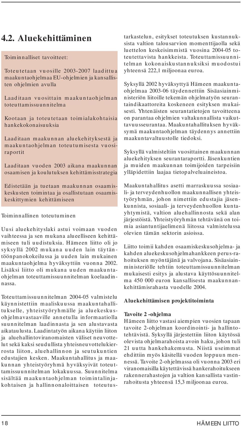 aluekehityksestä ja maakuntaohjelman toteutumisesta vuosiraportit Laaditaan vuoden 2003 aikana maakunnan osaamisen ja koulutuksen kehittämisstrategia luettelon keskeisimmistä vuosina 2004-05