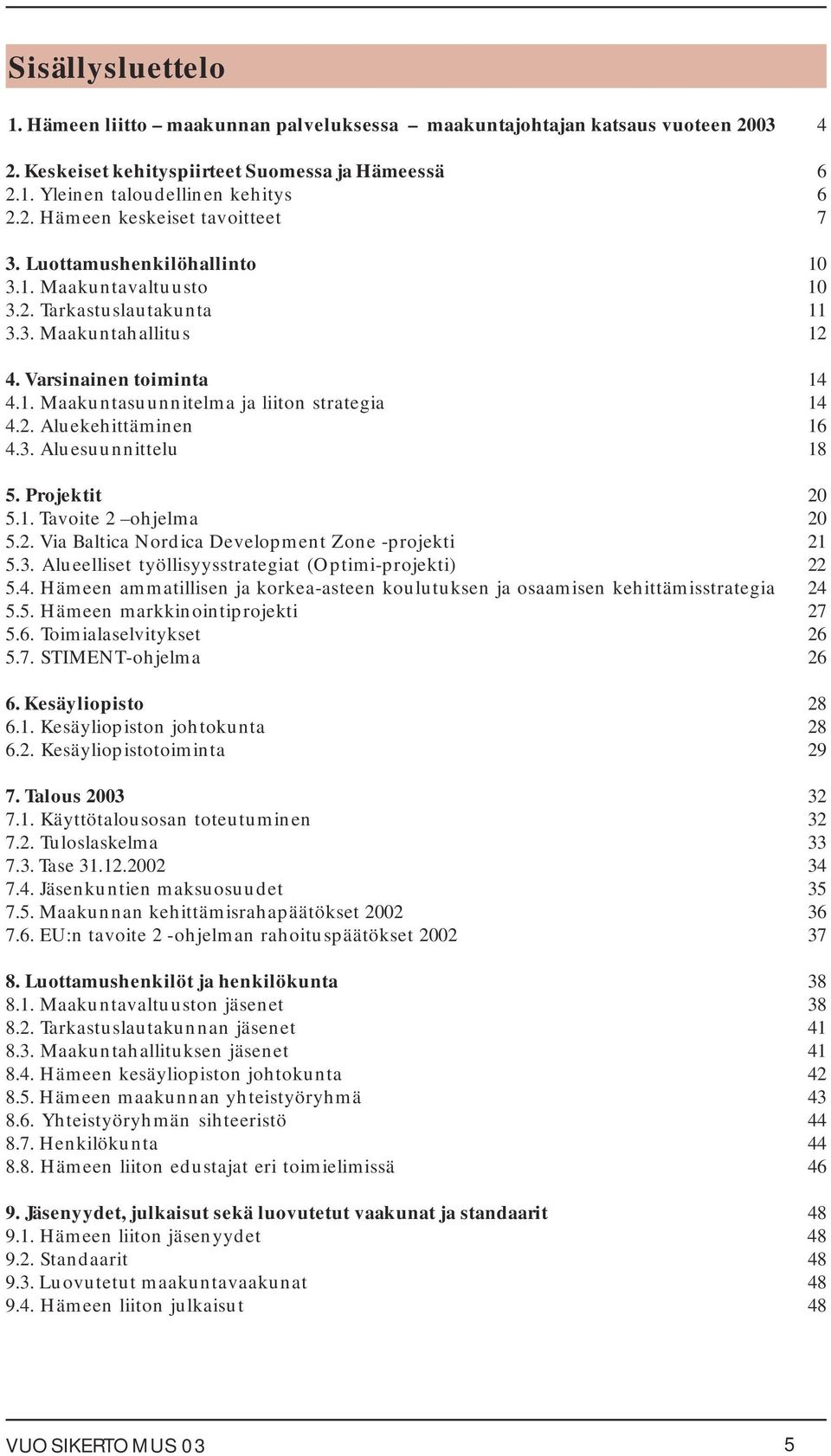 3. Aluesuunnittelu 18 5. Projektit 20 5.1. Tavoite 2 ohjelma 20 5.2. Via Baltica Nordica Development Zone -projekti 21 5.3. Alueelliset työllisyysstrategiat (Optimi-projekti) 22 5.4.