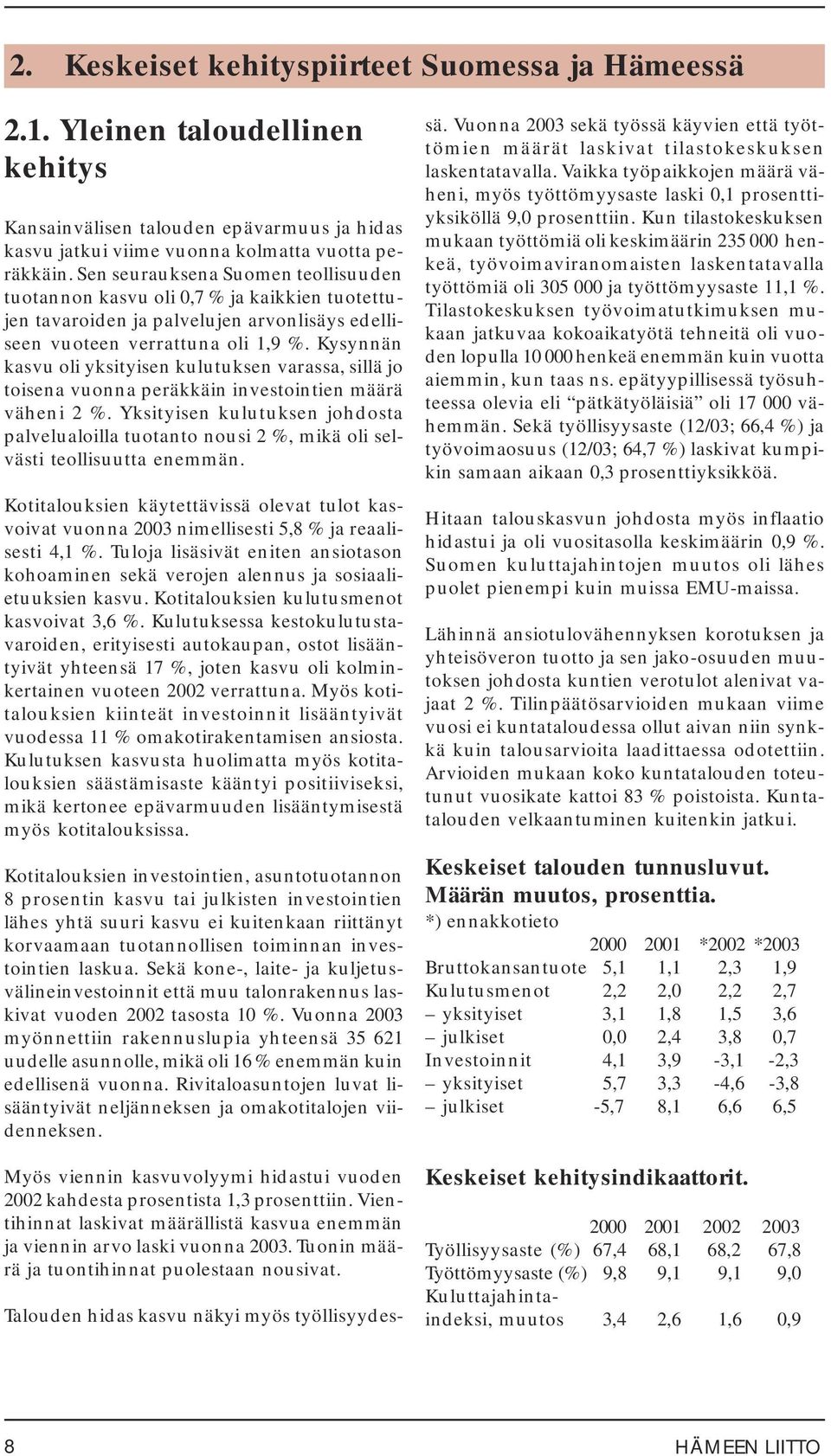 Kysynnän kasvu oli yksityisen kulutuksen varassa, sillä jo toisena vuonna peräkkäin investointien määrä väheni 2 %.