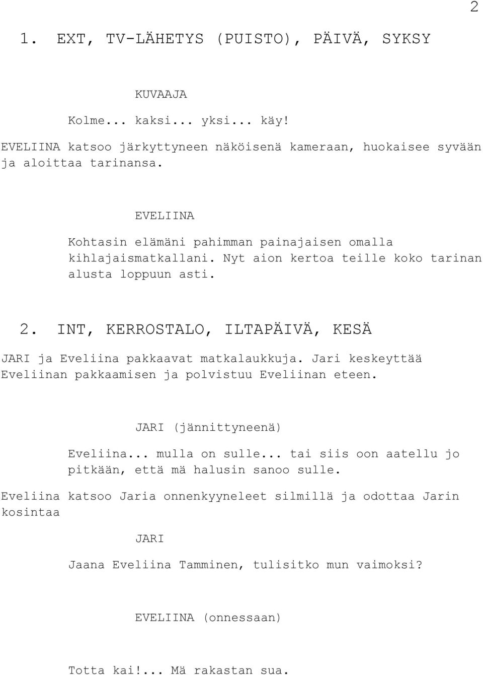 Nyt aion kertoa teille koko tarinan alusta loppuun asti. 2. INT, KERROSTALO, ILTAPÄIVÄ, KESÄ JARI ja pakkaavat matkalaukkuja.