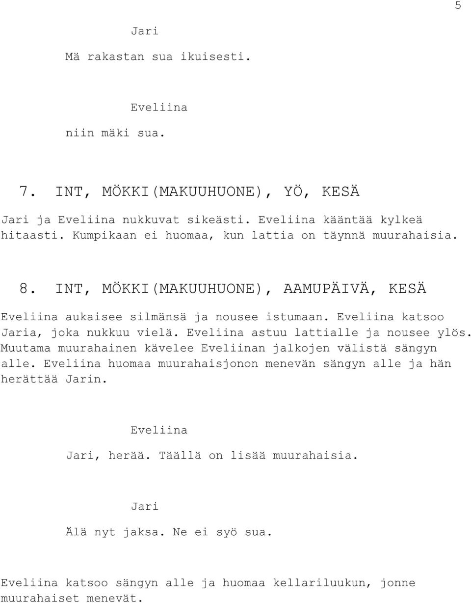 katsoo a, joka nukkuu vielä. astuu lattialle ja nousee ylös. Muutama muurahainen kävelee n jalkojen välistä sängyn alle.