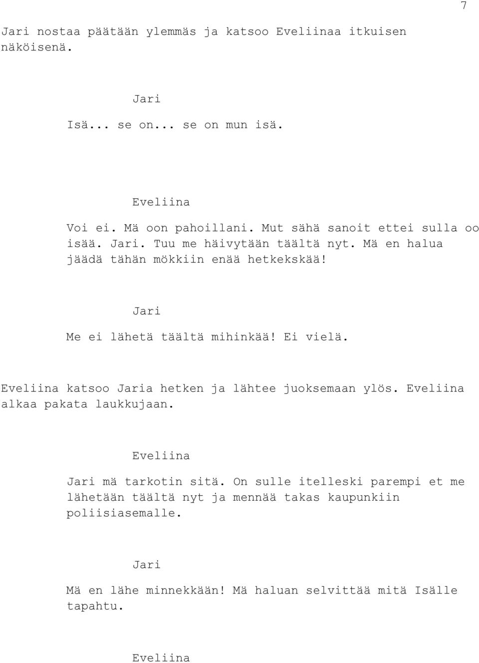 Me ei lähetä täältä mihinkää! Ei vielä. katsoo a hetken ja lähtee juoksemaan ylös. alkaa pakata laukkujaan. mä tarkotin sitä.