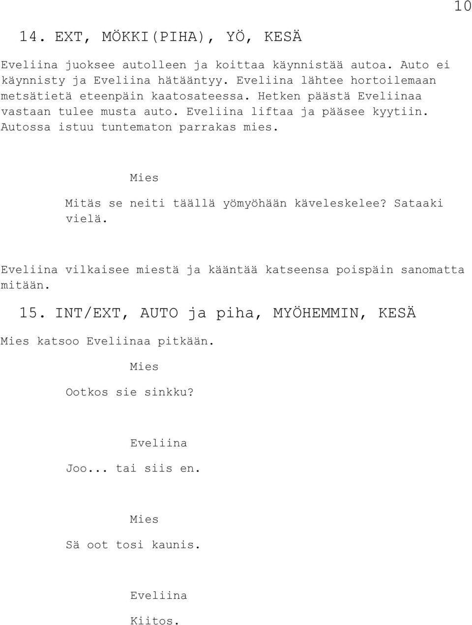 Autossa istuu tuntematon parrakas mies. Mies Mitäs se neiti täällä yömyöhään käveleskelee? Sataaki vielä.