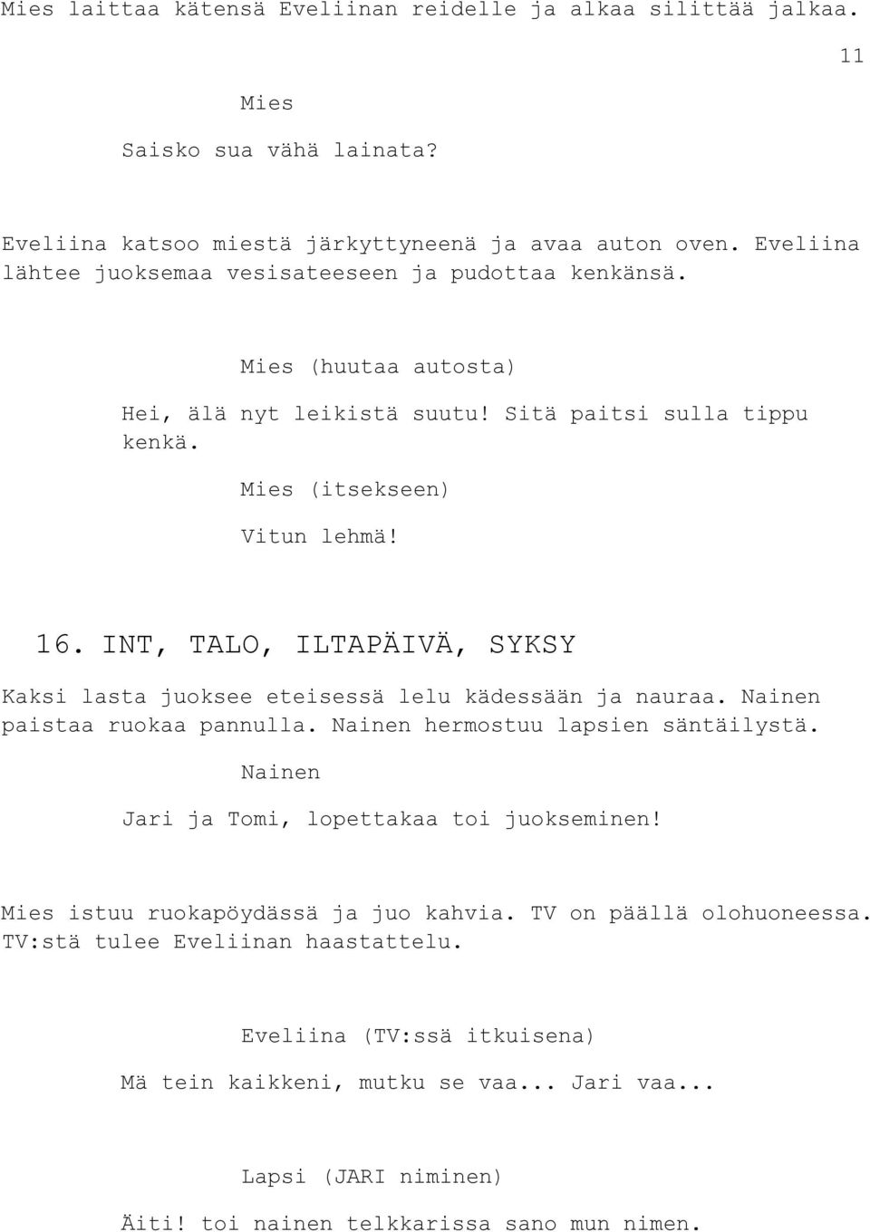 INT, TALO, ILTAPÄIVÄ, SYKSY Kaksi lasta juoksee eteisessä lelu kädessään ja nauraa. Nainen paistaa ruokaa pannulla. Nainen hermostuu lapsien säntäilystä.