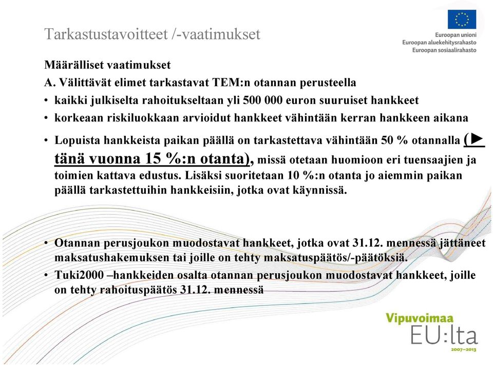 aikana Lopuista hankkeista paikan päällä on tarkastettava vähintään 50 % otannalla ( tänä vuonna 15 %:n otanta), missä otetaan huomioon eri tuensaajien ja toimien kattava edustus.