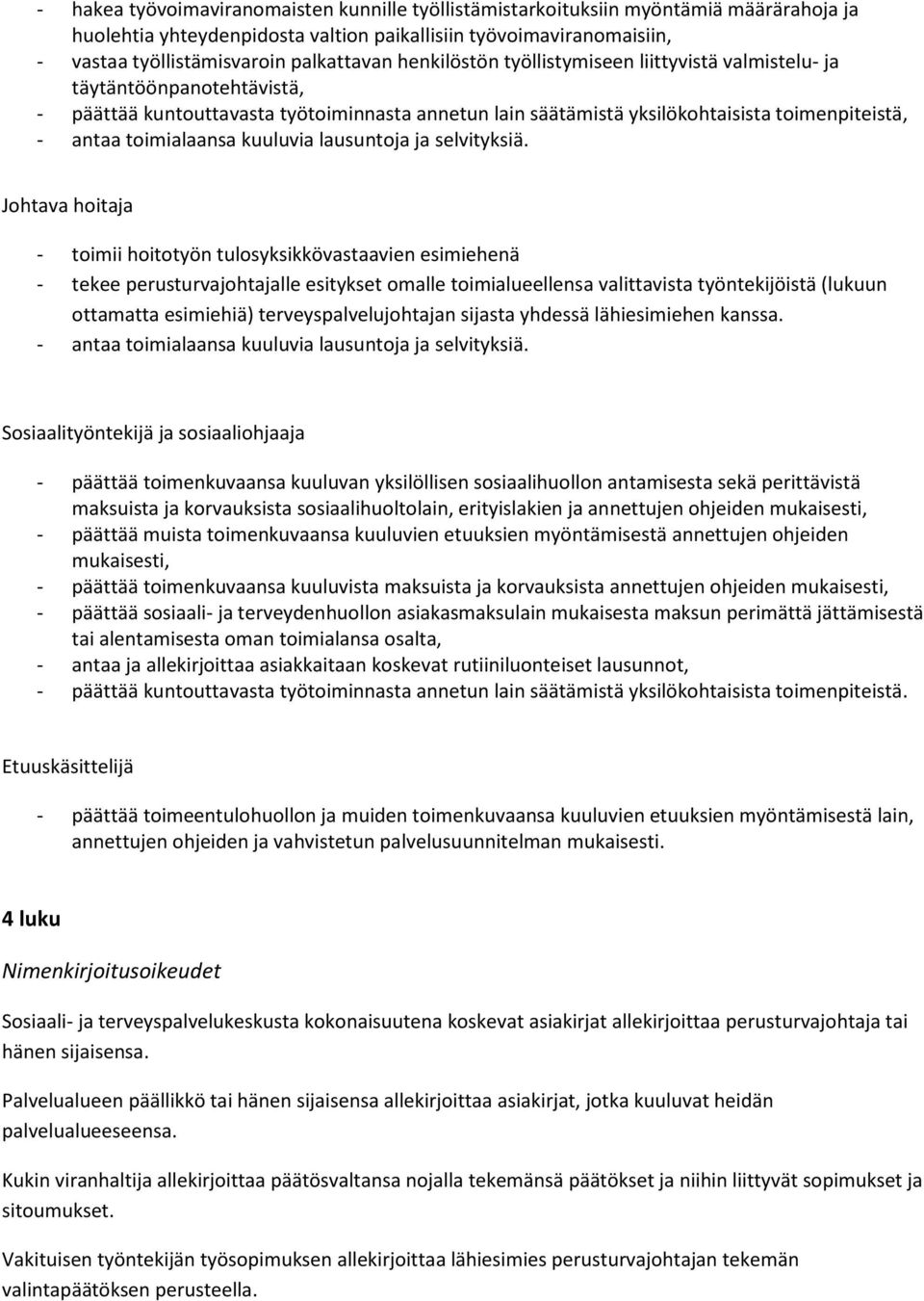 toimii hoitotyön tulosyksikkövastaavien esimiehenä - tekee perusturvajohtajalle esitykset omalle toimialueellensa valittavista työntekijöistä (lukuun ottamatta esimiehiä) terveyspalvelujohtajan