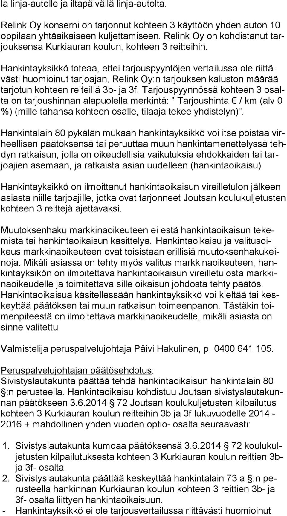 Hankintayksikkö toteaa, ettei tarjouspyyntöjen vertailussa ole riit täväs ti huo mioi nut tarjoajan, Relink Oy:n tarjouksen kaluston mää rää tar jo tun koh teen reiteillä 3b- ja 3f.