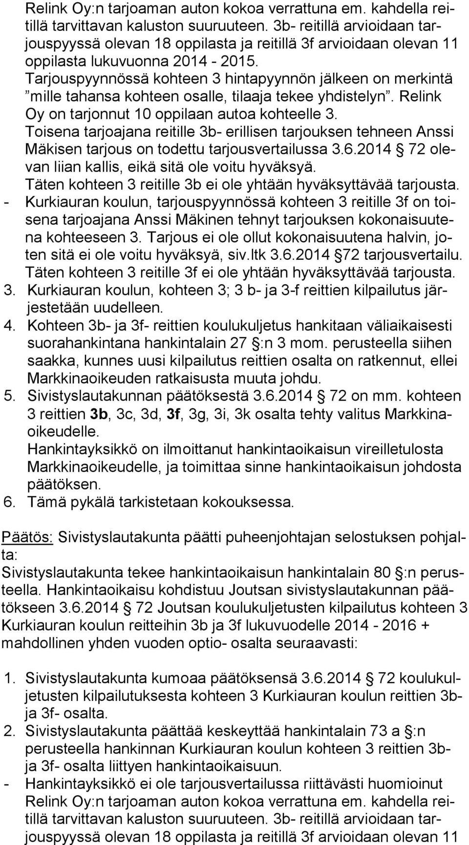 Tarjouspyynnössä kohteen 3 hintapyynnön jälkeen on merkintä mil le tahansa kohteen osalle, tilaaja tekee yhdistelyn. Relink Oy on tarjonnut 10 oppilaan autoa kohteelle 3.