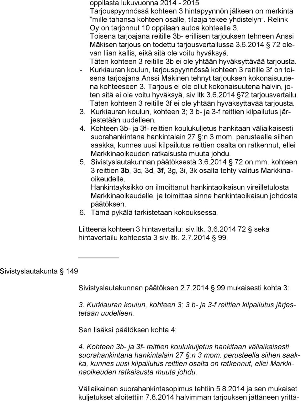 2014 72 olevan liian kallis, eikä si tä ole voitu hyväksyä. Täten kohteen 3 reitille 3b ei ole yhtään hyväksyttävää tarjousta.