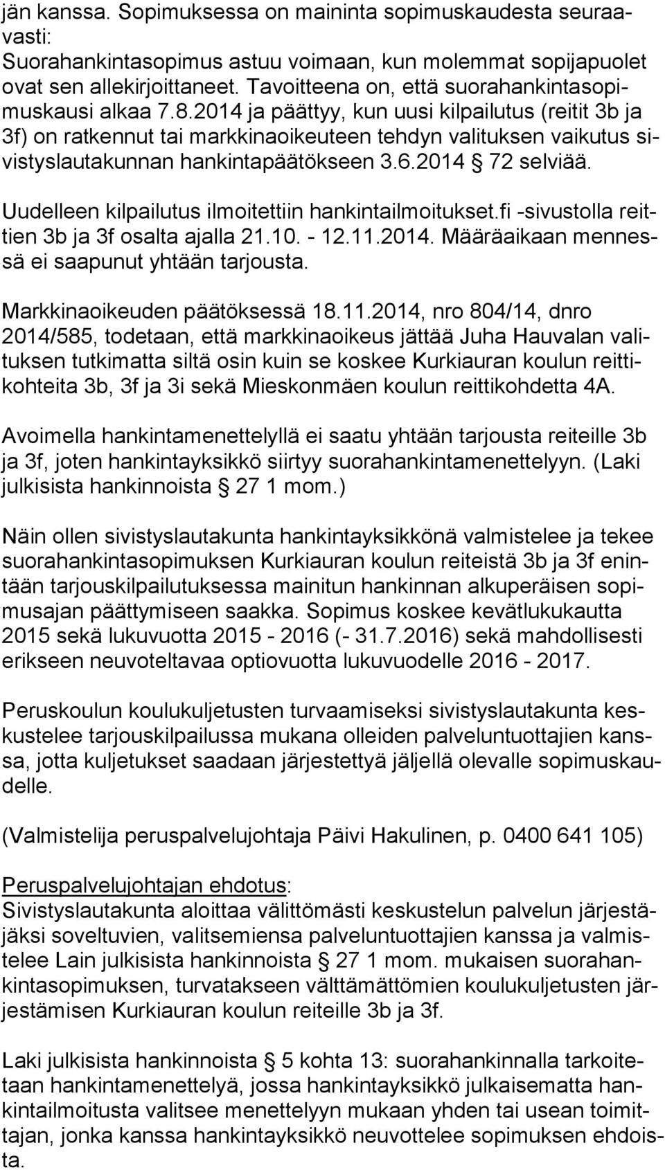 2014 ja päättyy, kun uusi kilpailutus (reitit 3b ja 3f) on ratkennut tai markkinaoikeuteen tehdyn valituksen vaikutus sivis tys lau ta kun nan hankintapäätökseen 3.6.2014 72 selviää.