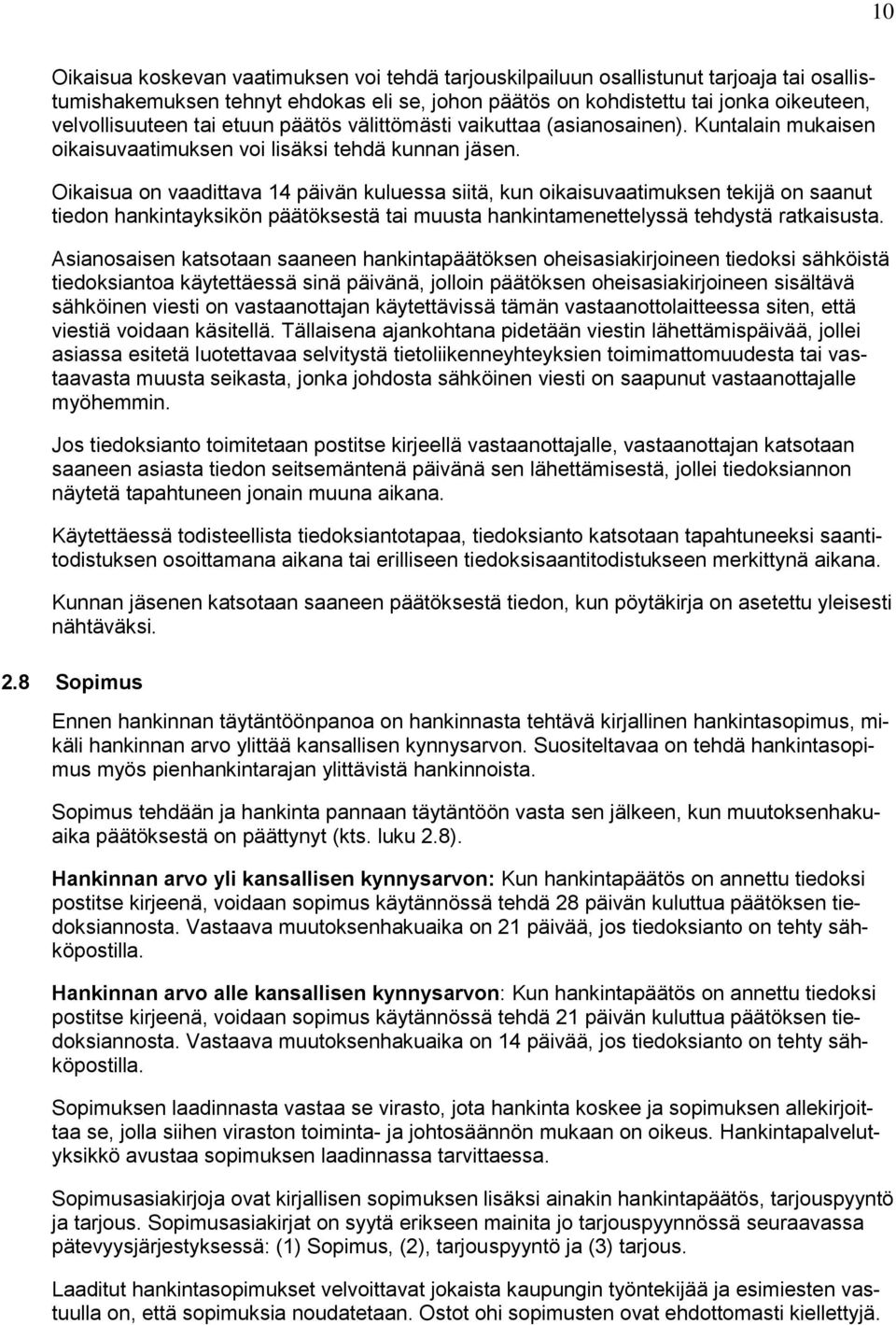 Oikaisua on vaadittava 14 päivän kuluessa siitä, kun oikaisuvaatimuksen tekijä on saanut tiedon hankintayksikön päätöksestä tai muusta hankintamenettelyssä tehdystä ratkaisusta.